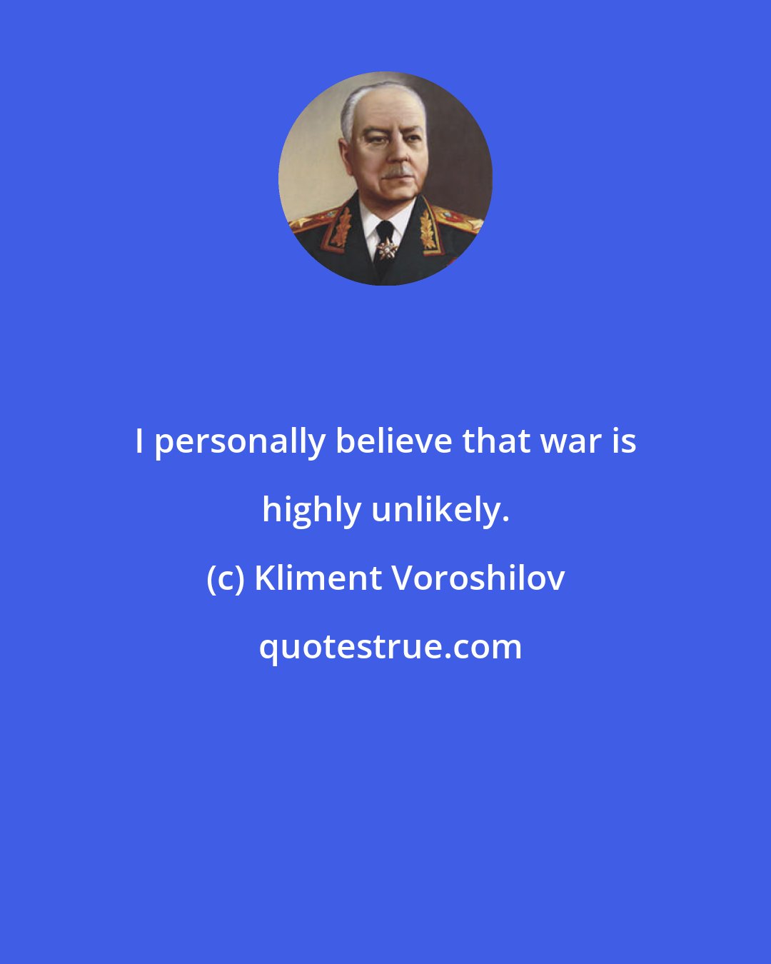 Kliment Voroshilov: I personally believe that war is highly unlikely.