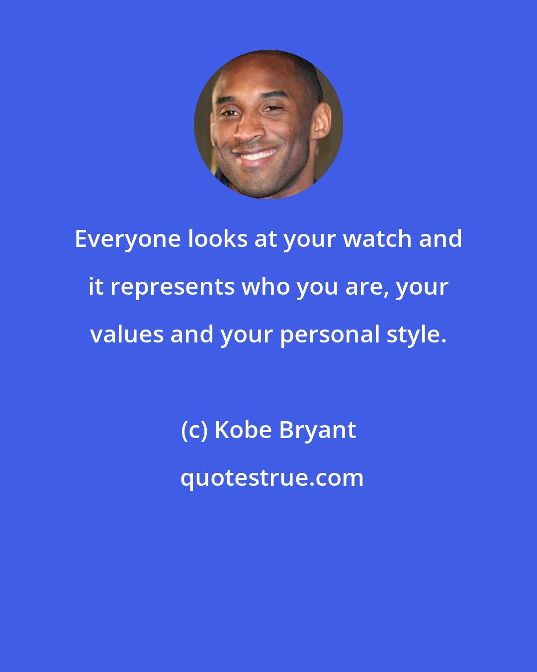 Kobe Bryant: Everyone looks at your watch and it represents who you are, your values and your personal style.