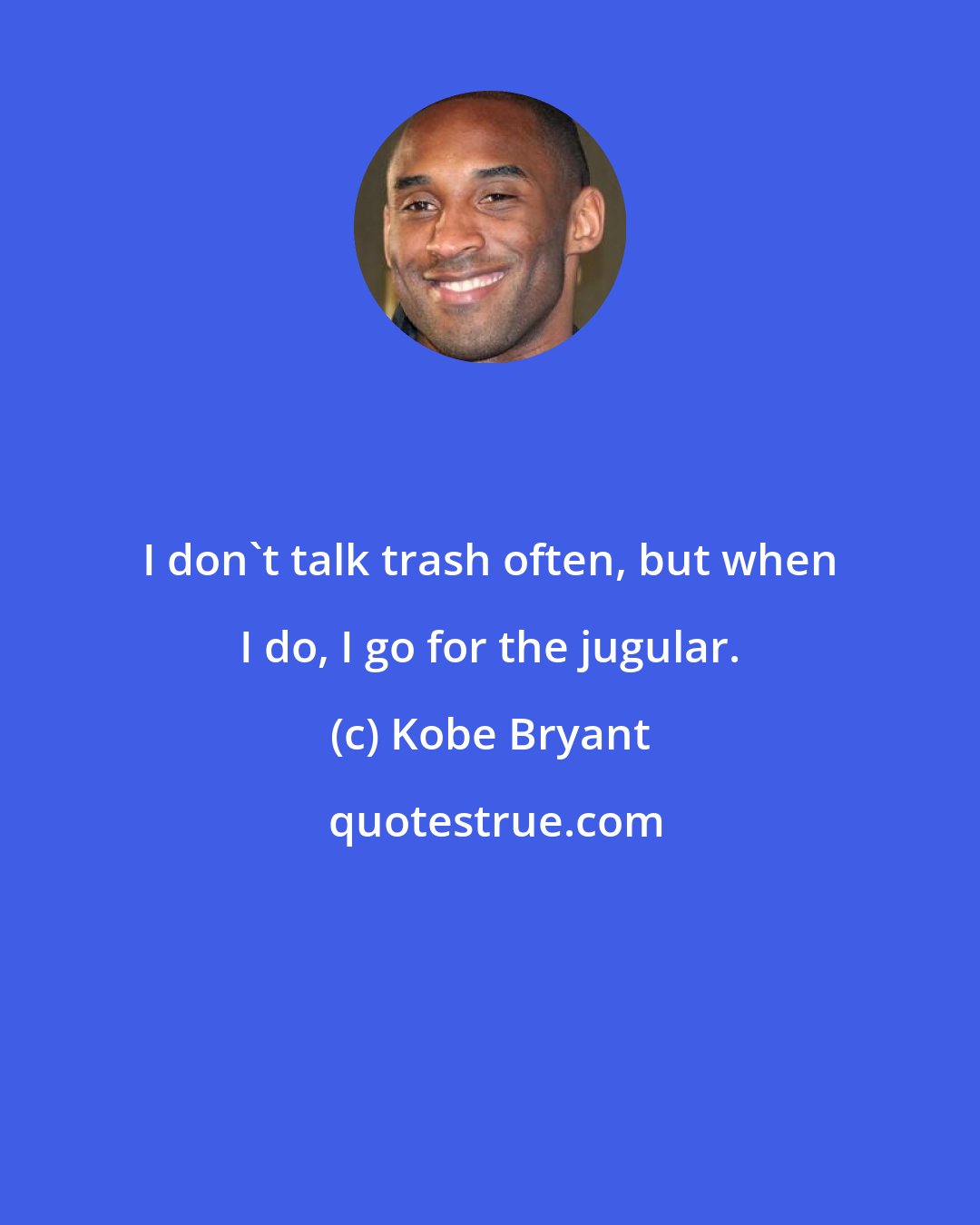 Kobe Bryant: I don't talk trash often, but when I do, I go for the jugular.