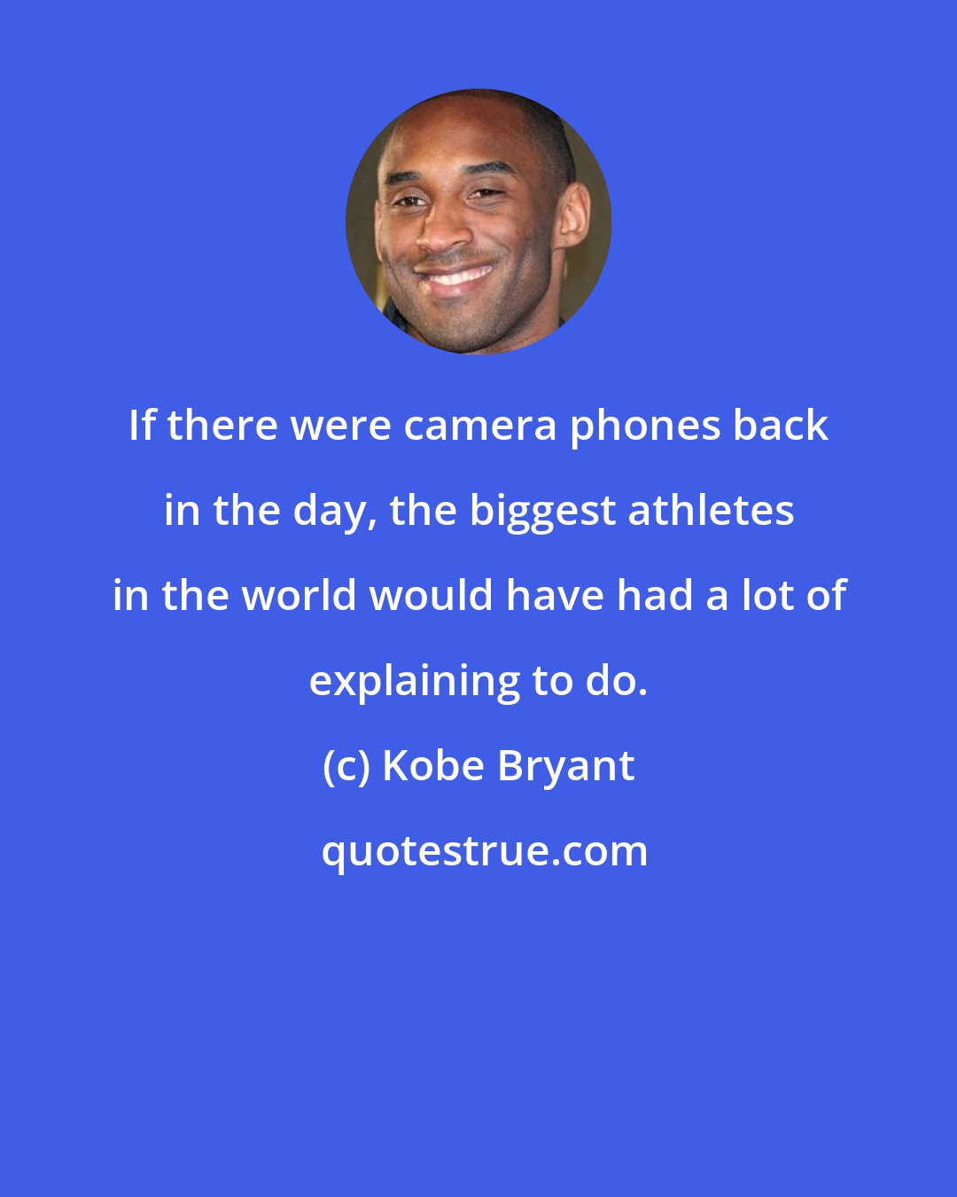 Kobe Bryant: If there were camera phones back in the day, the biggest athletes in the world would have had a lot of explaining to do.