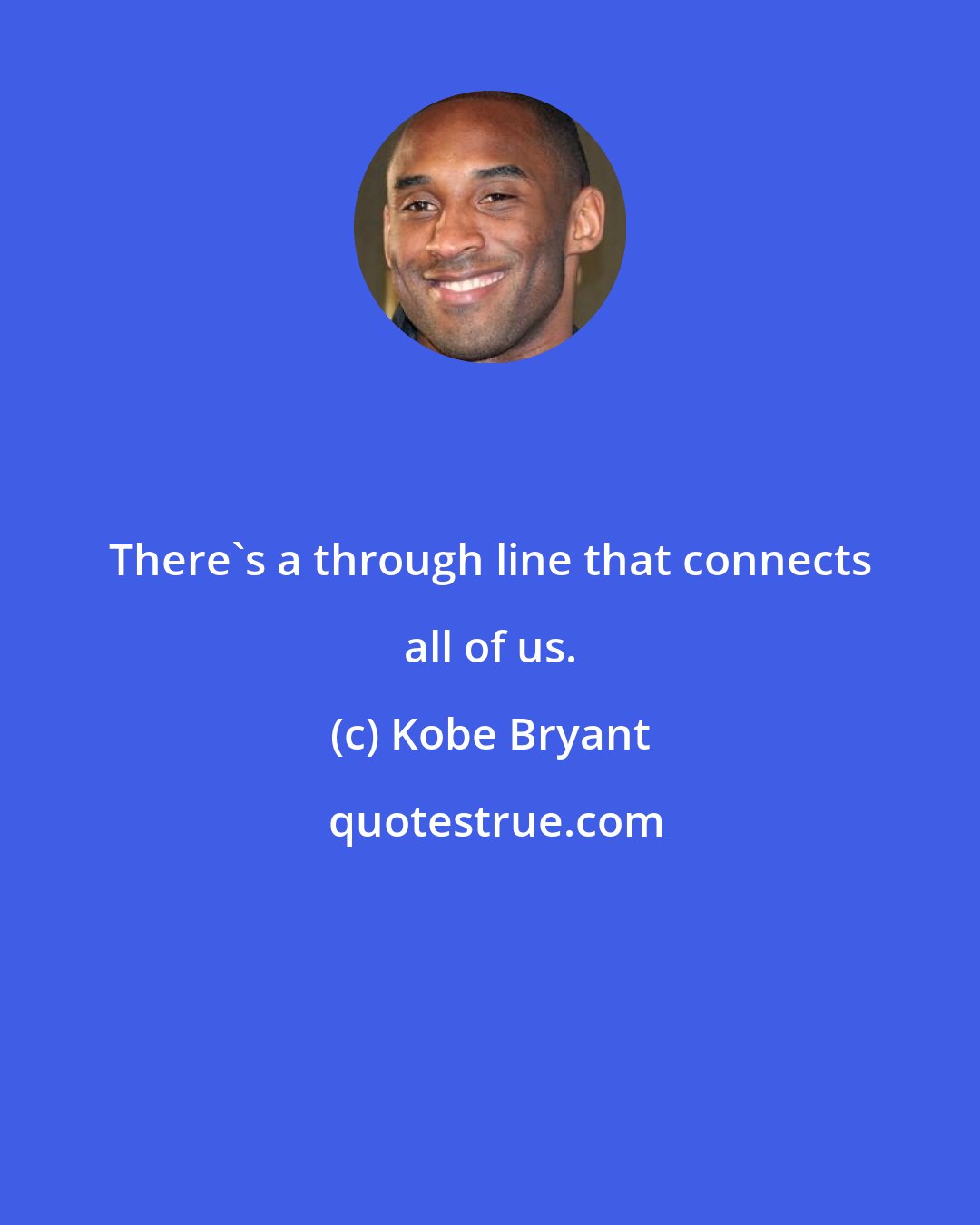 Kobe Bryant: There's a through line that connects all of us.