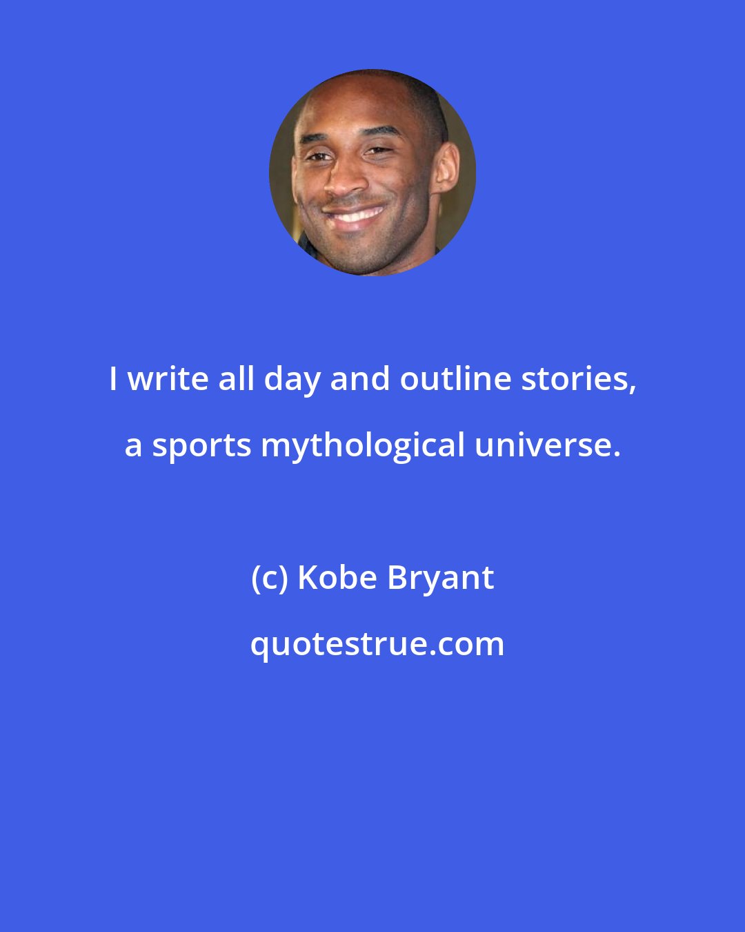 Kobe Bryant: I write all day and outline stories, a sports mythological universe.