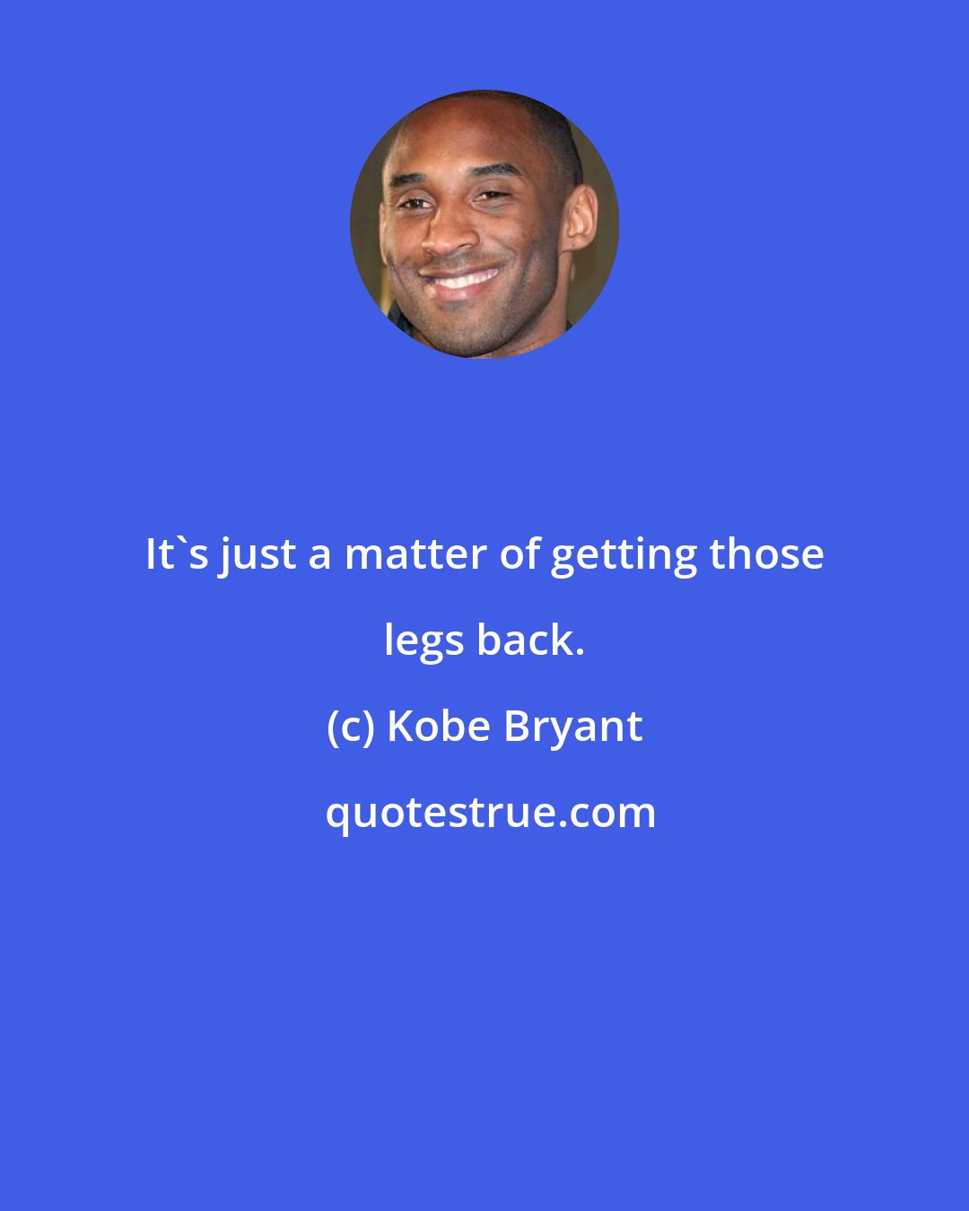 Kobe Bryant: It's just a matter of getting those legs back.