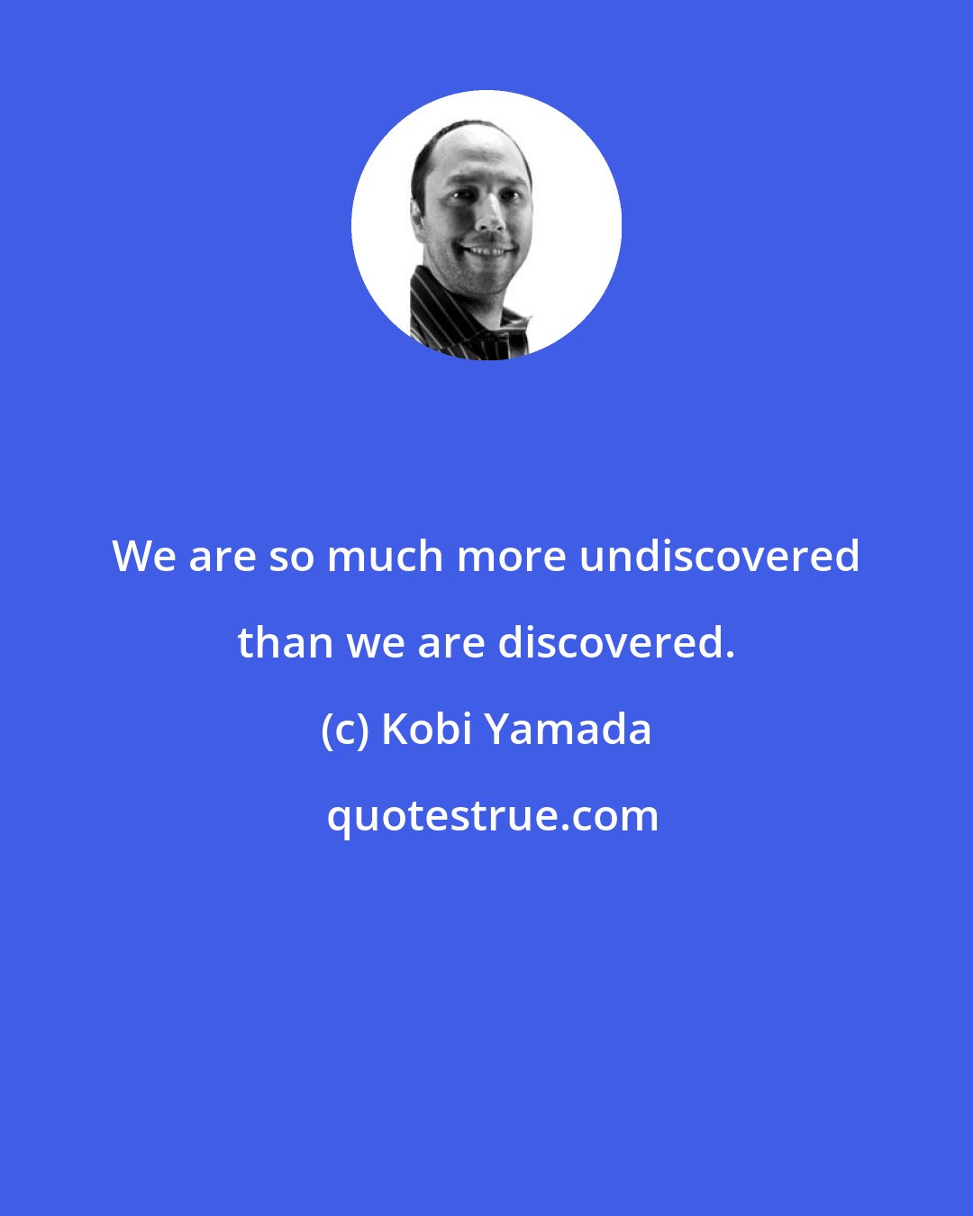 Kobi Yamada: We are so much more undiscovered than we are discovered.