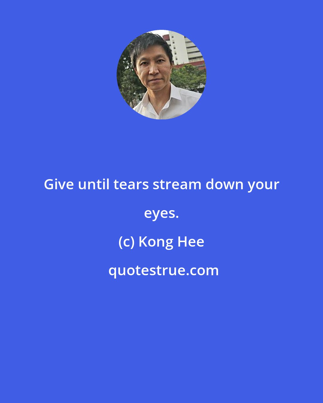 Kong Hee: Give until tears stream down your eyes.