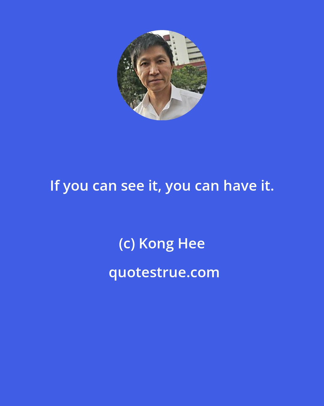 Kong Hee: If you can see it, you can have it.