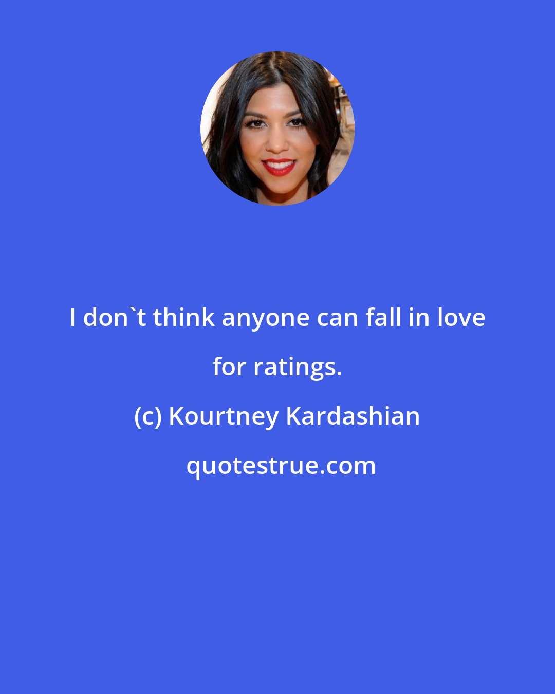 Kourtney Kardashian: I don't think anyone can fall in love for ratings.