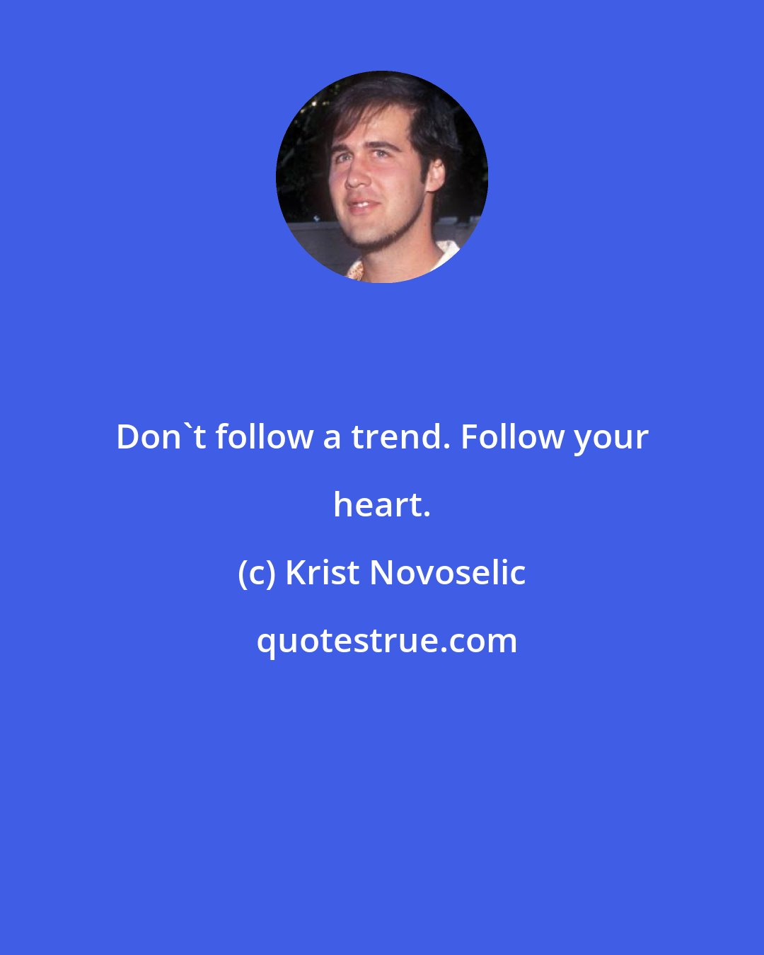 Krist Novoselic: Don't follow a trend. Follow your heart.