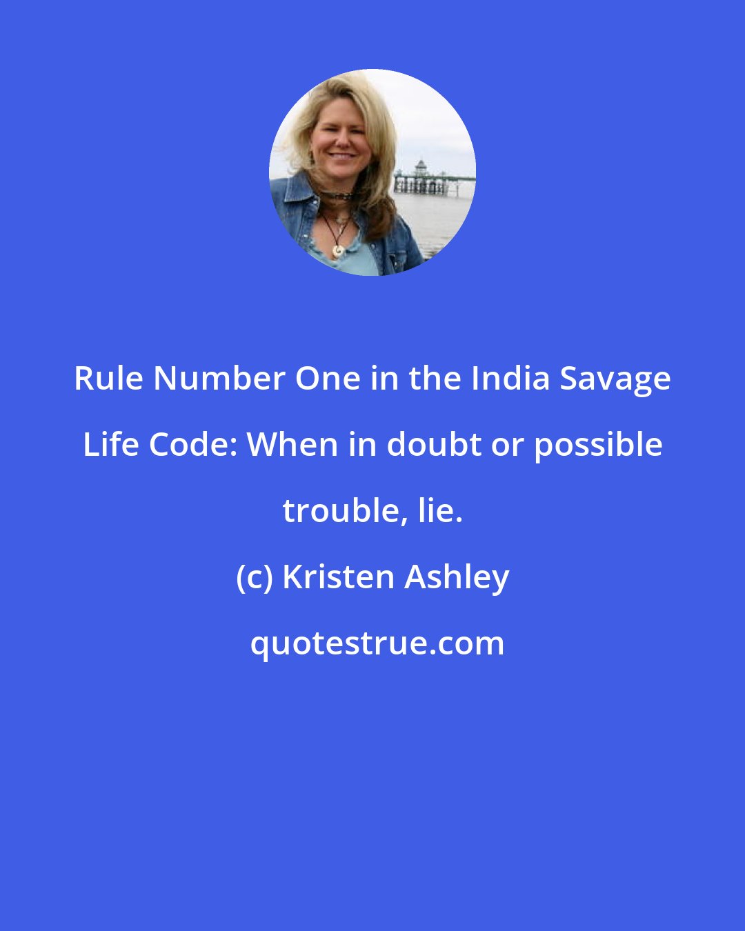 Kristen Ashley: Rule Number One in the India Savage Life Code: When in doubt or possible trouble, lie.