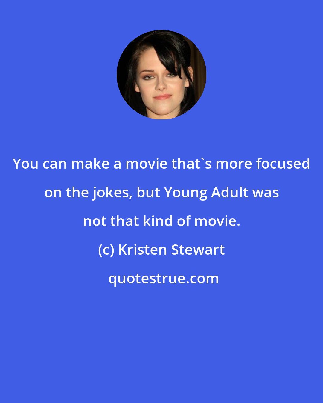 Kristen Stewart: You can make a movie that's more focused on the jokes, but Young Adult was not that kind of movie.