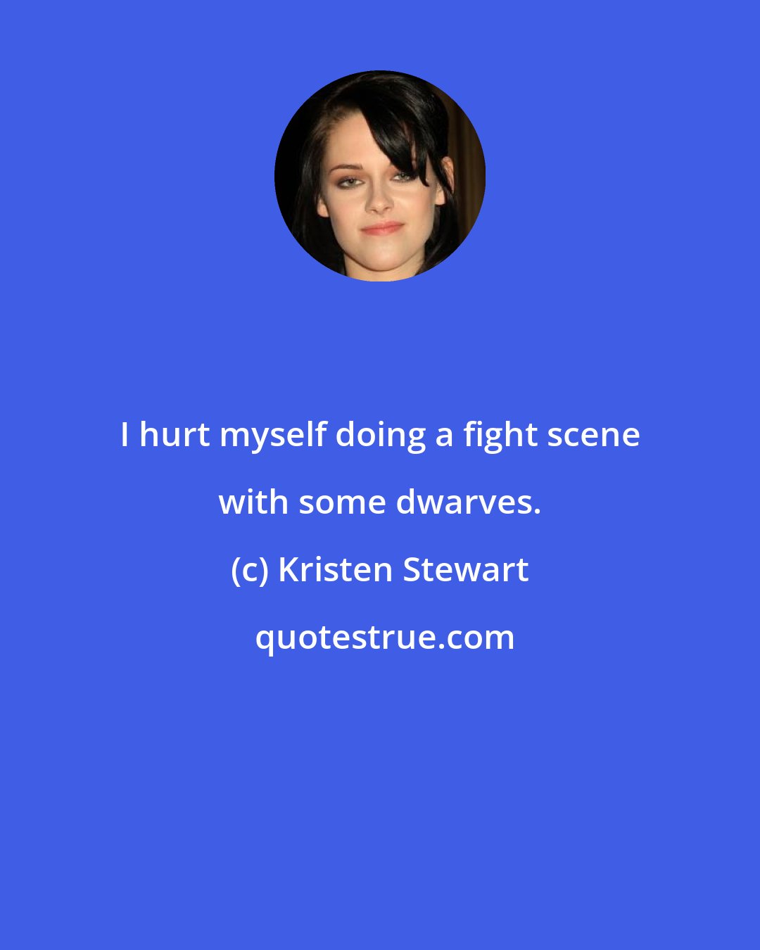 Kristen Stewart: I hurt myself doing a fight scene with some dwarves.