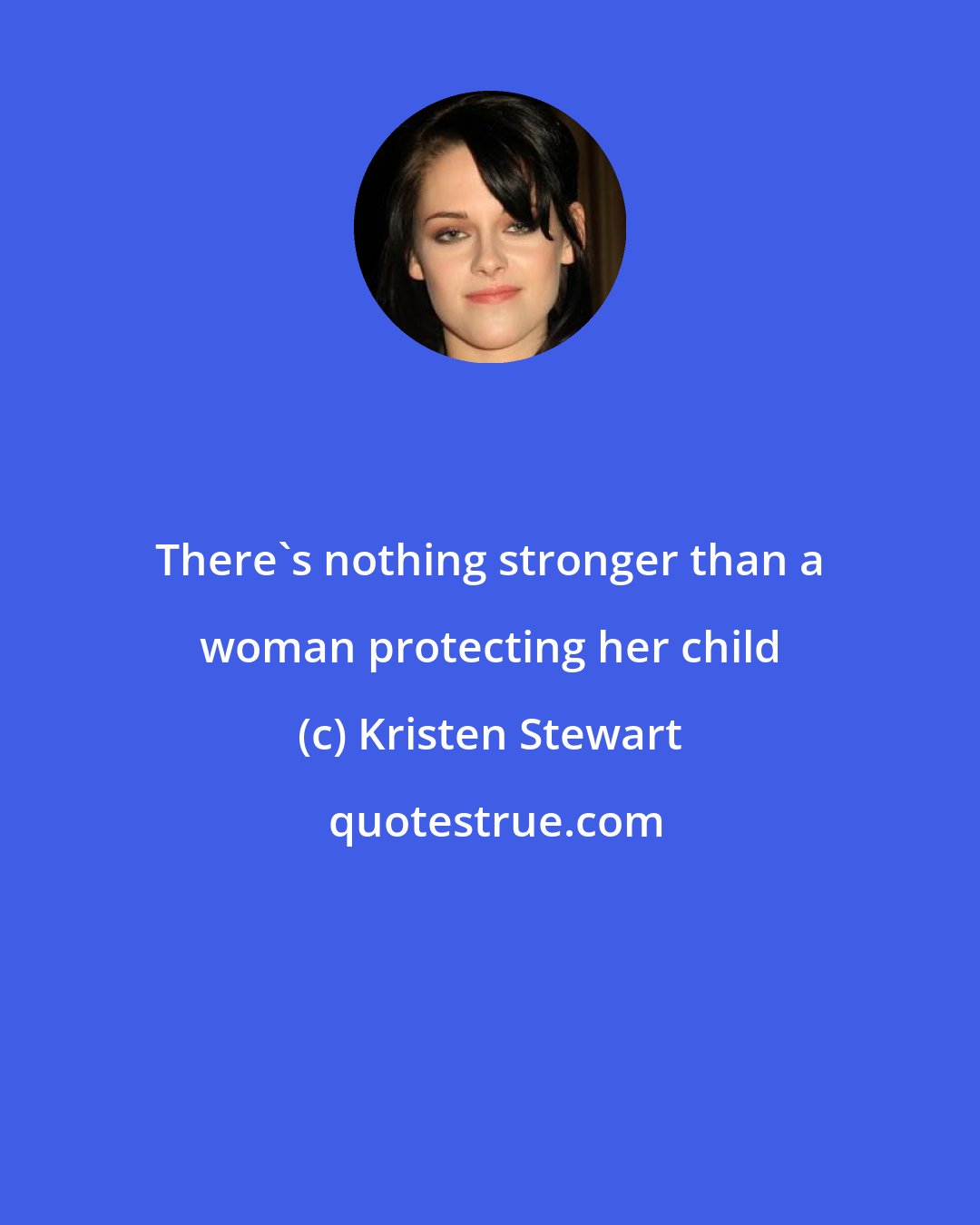 Kristen Stewart: There's nothing stronger than a woman protecting her child