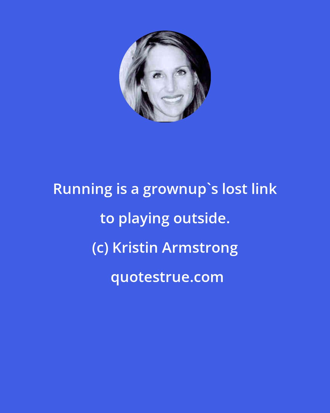 Kristin Armstrong: Running is a grownup's lost link to playing outside.