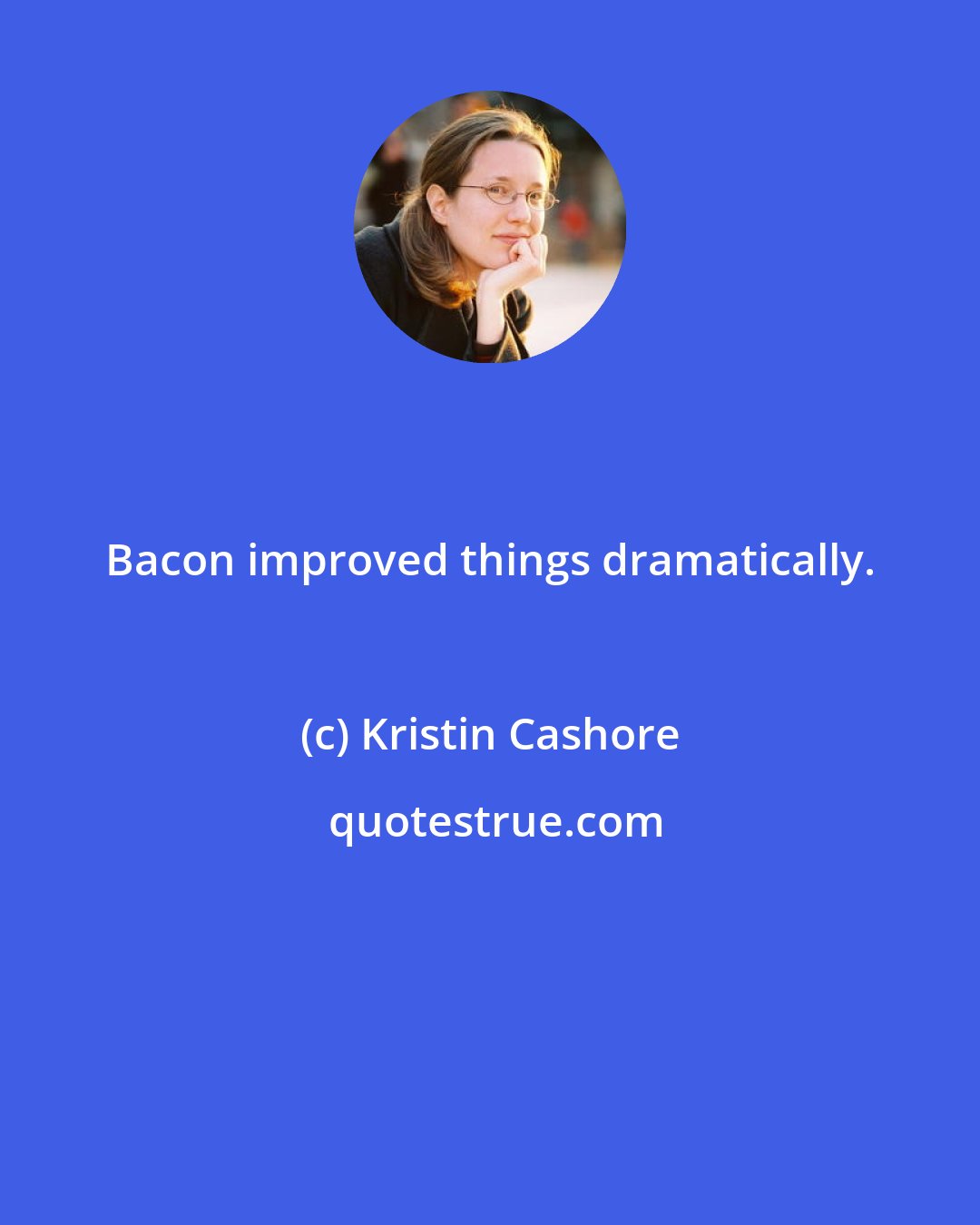 Kristin Cashore: Bacon improved things dramatically.