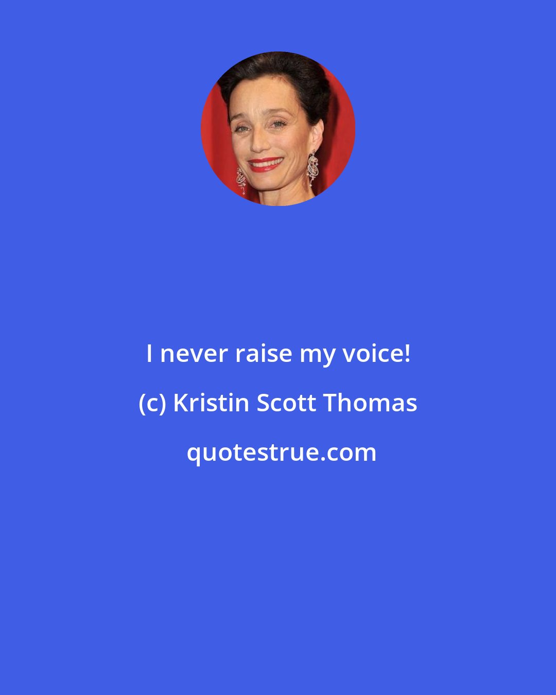 Kristin Scott Thomas: I never raise my voice!