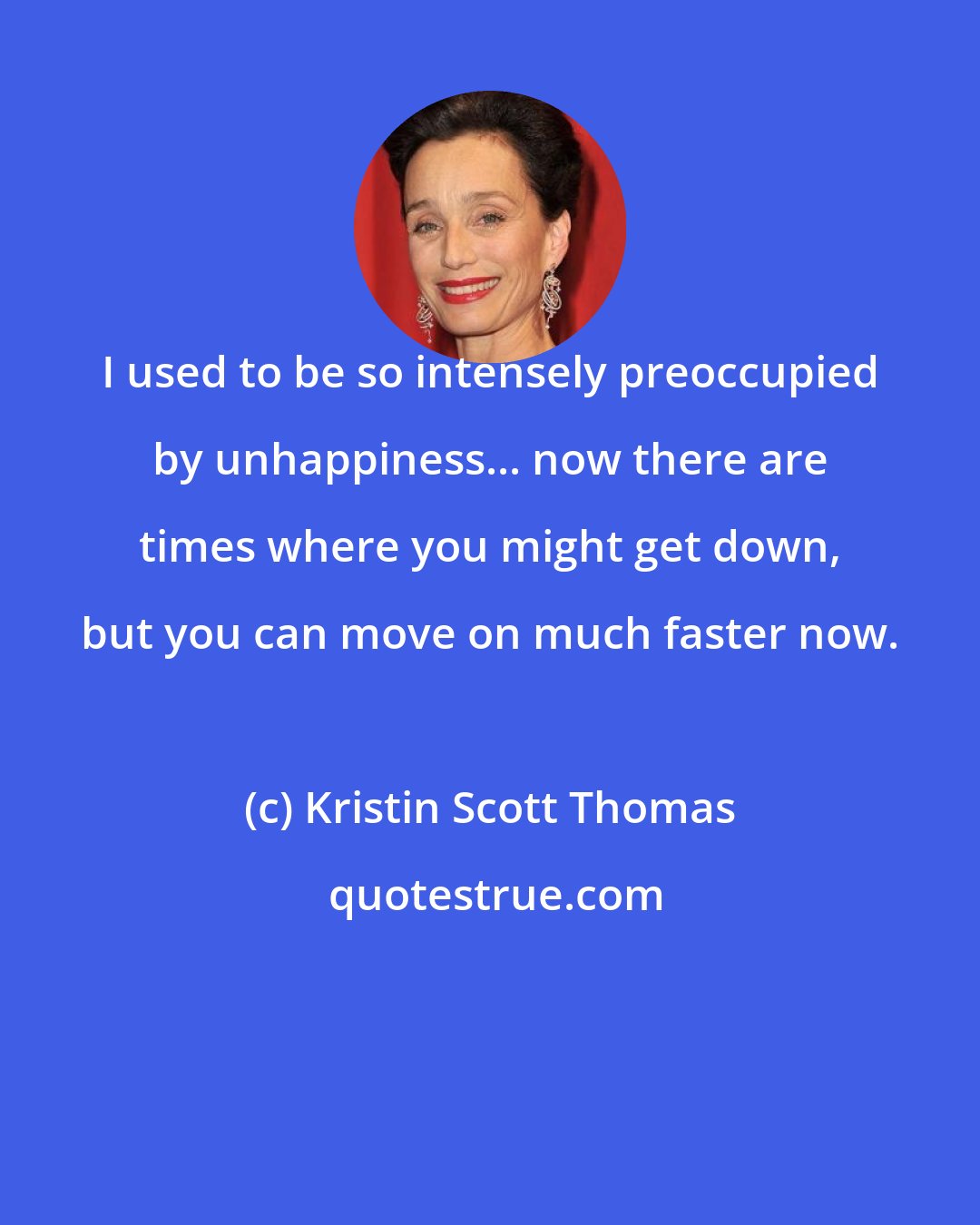 Kristin Scott Thomas: I used to be so intensely preoccupied by unhappiness... now there are times where you might get down, but you can move on much faster now.