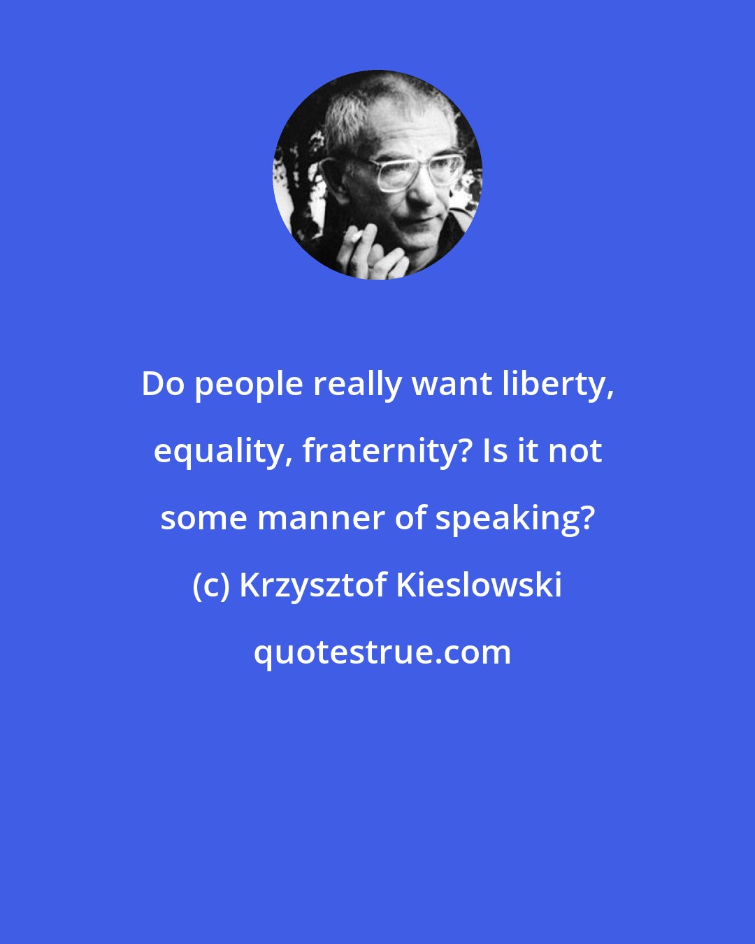 Krzysztof Kieslowski: Do people really want liberty, equality, fraternity? Is it not some manner of speaking?