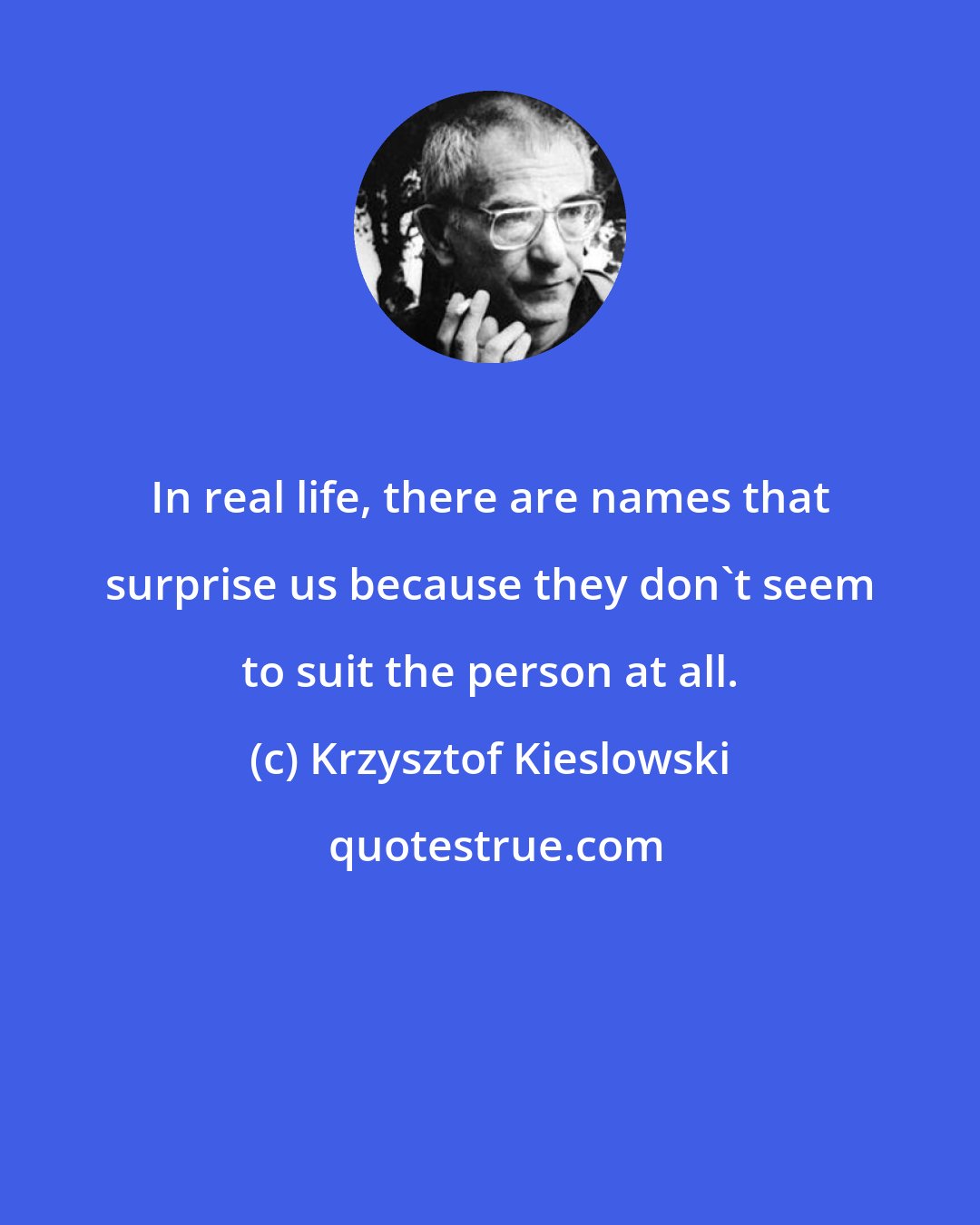 Krzysztof Kieslowski: In real life, there are names that surprise us because they don't seem to suit the person at all.