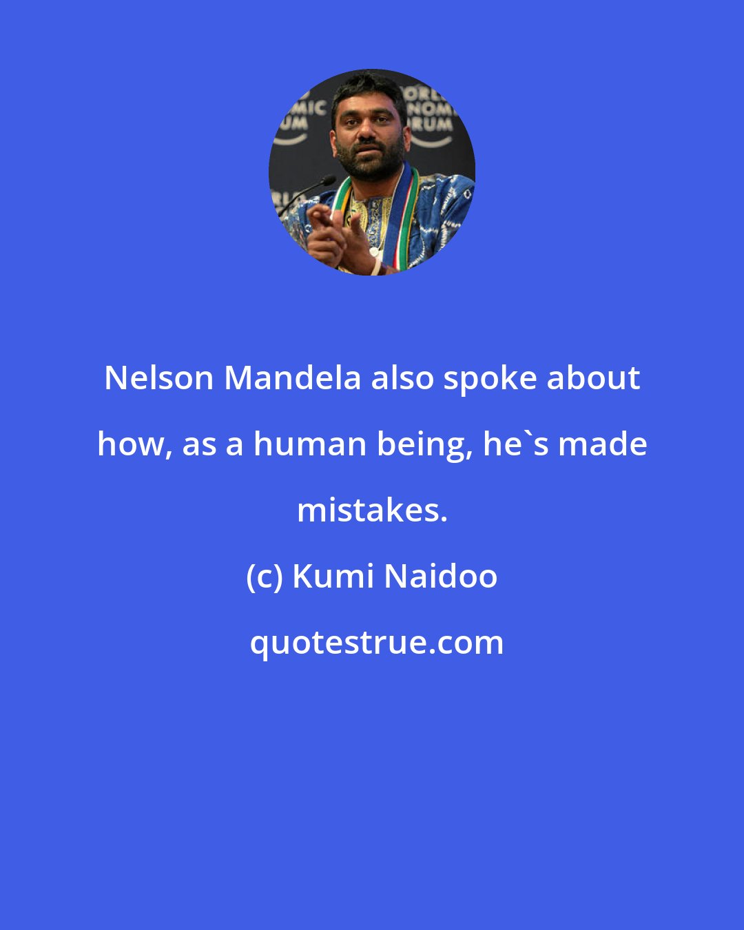 Kumi Naidoo: Nelson Mandela also spoke about how, as a human being, he's made mistakes.