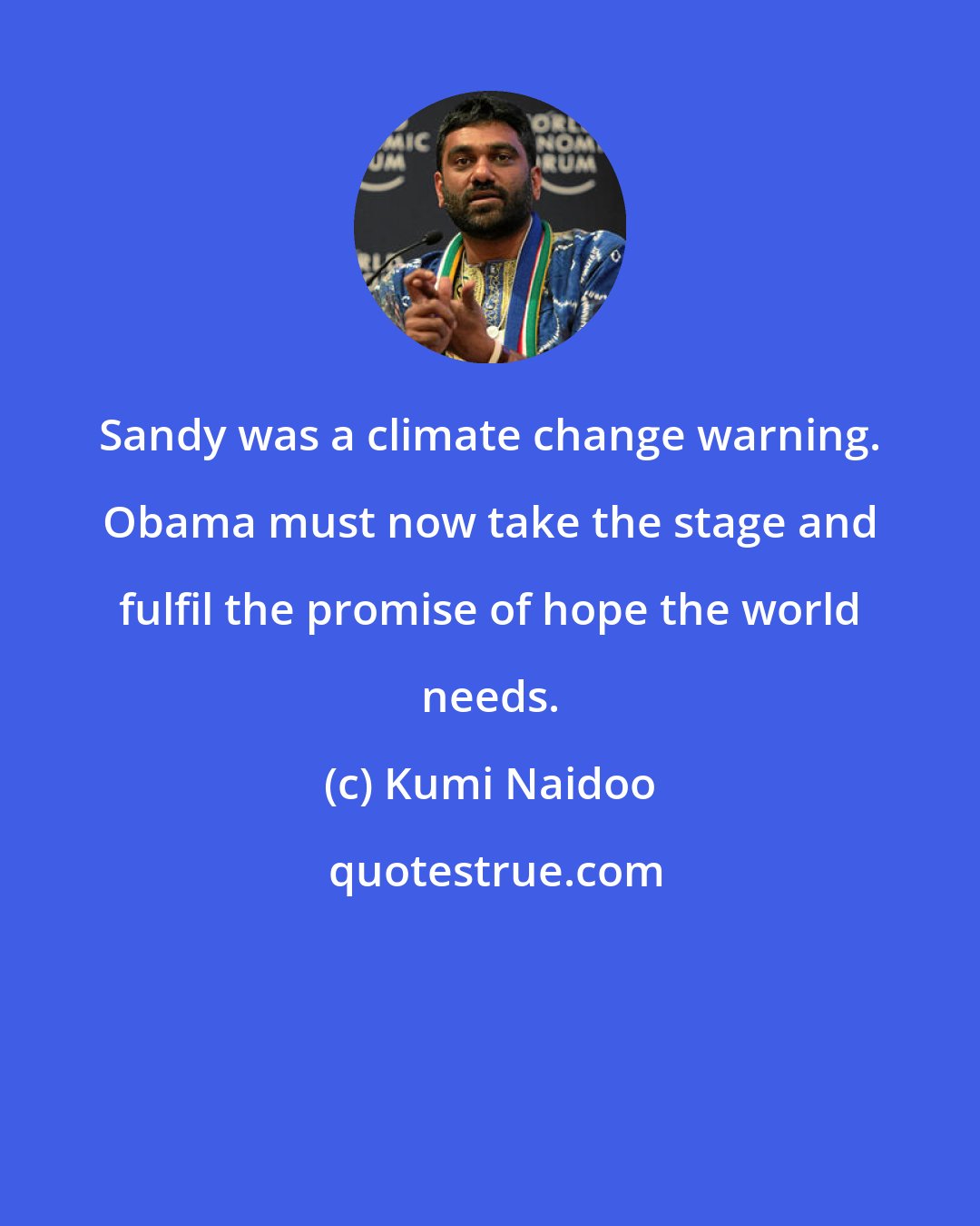 Kumi Naidoo: Sandy was a climate change warning. Obama must now take the stage and fulfil the promise of hope the world needs.