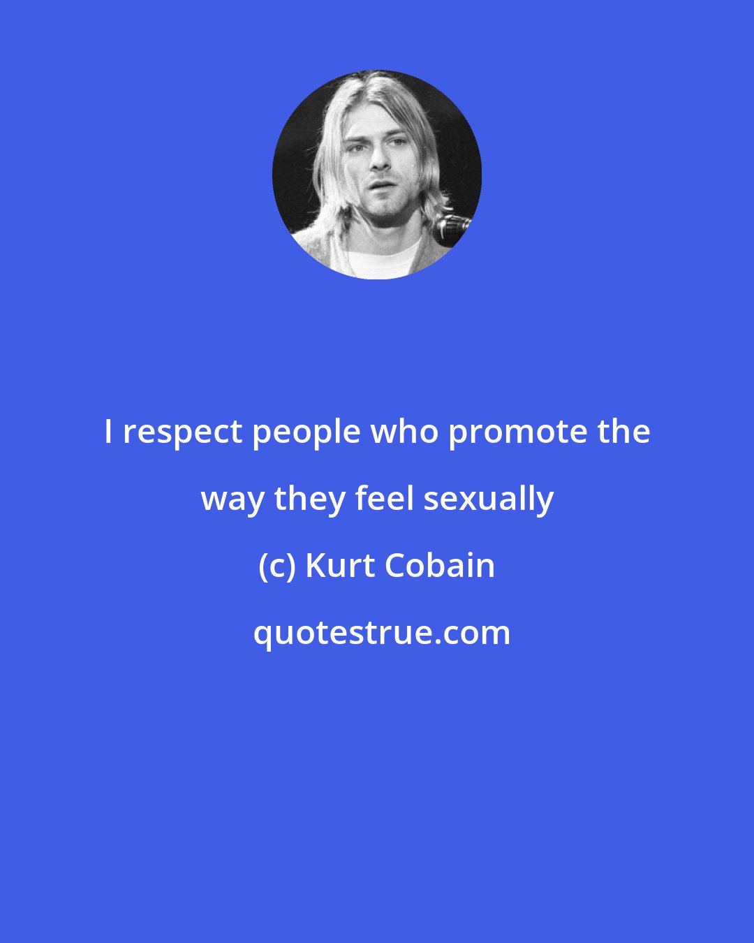 Kurt Cobain: I respect people who promote the way they feel sexually