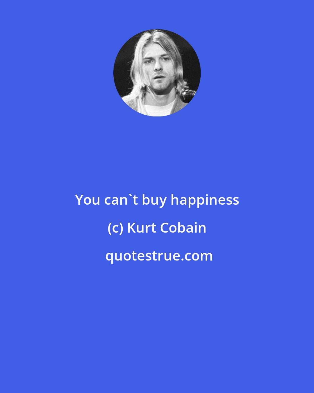 Kurt Cobain: You can't buy happiness