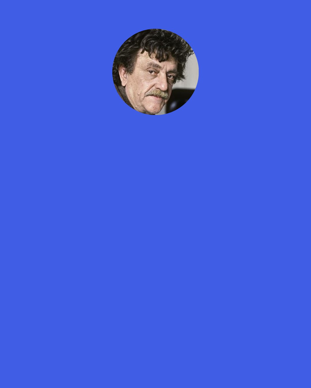 Kurt Vonnegut: "Self-taught, are you?" Julian Castle asked Newt. "Isn't everybody?" Newt inquired. "Very good answer." Castle was respectful.