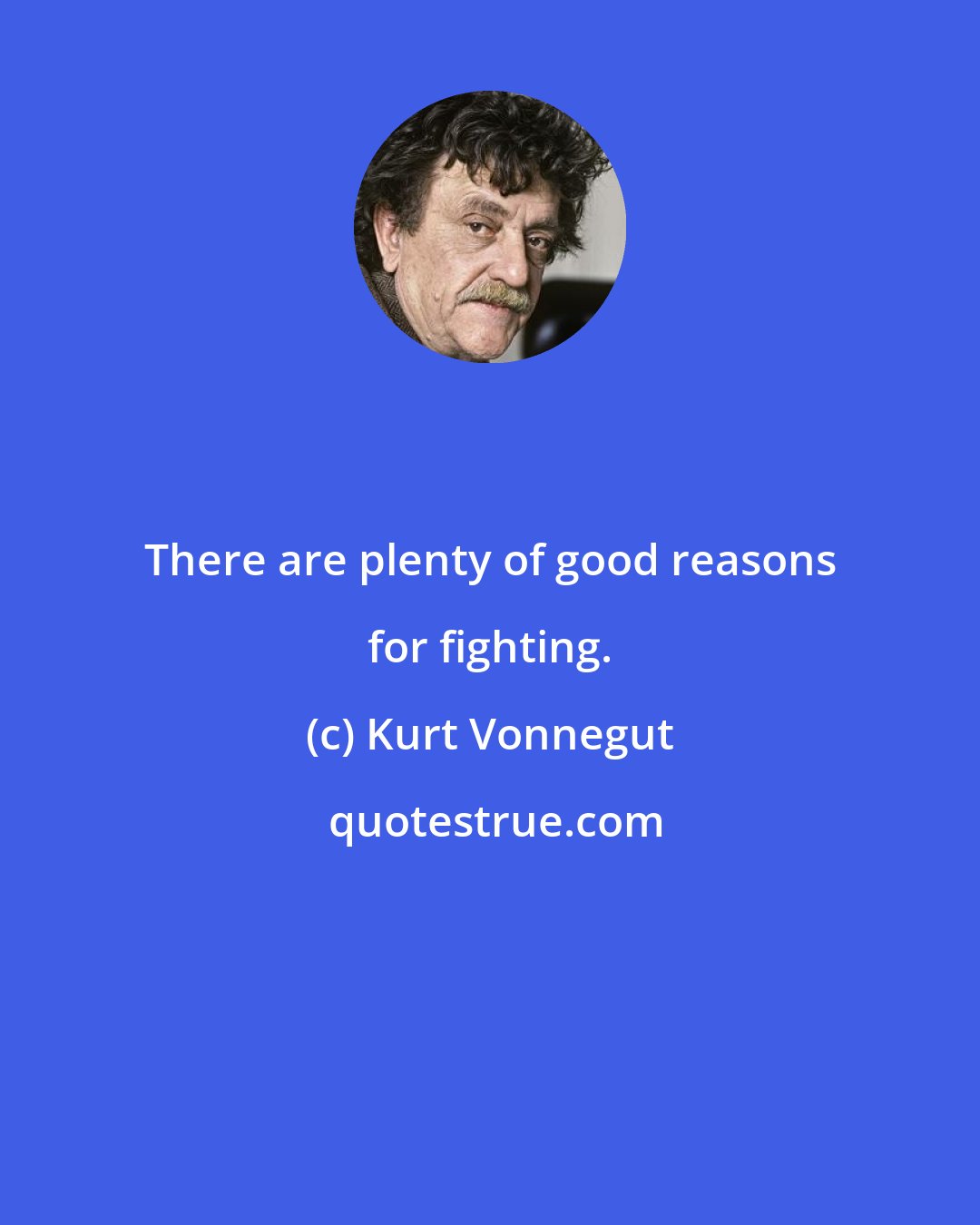 Kurt Vonnegut: There are plenty of good reasons for fighting.