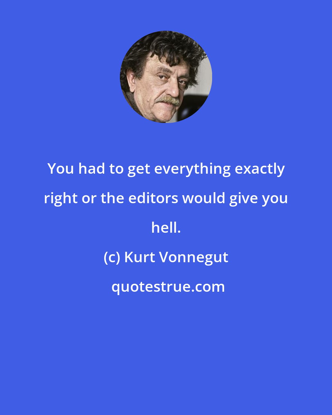 Kurt Vonnegut: You had to get everything exactly right or the editors would give you hell.