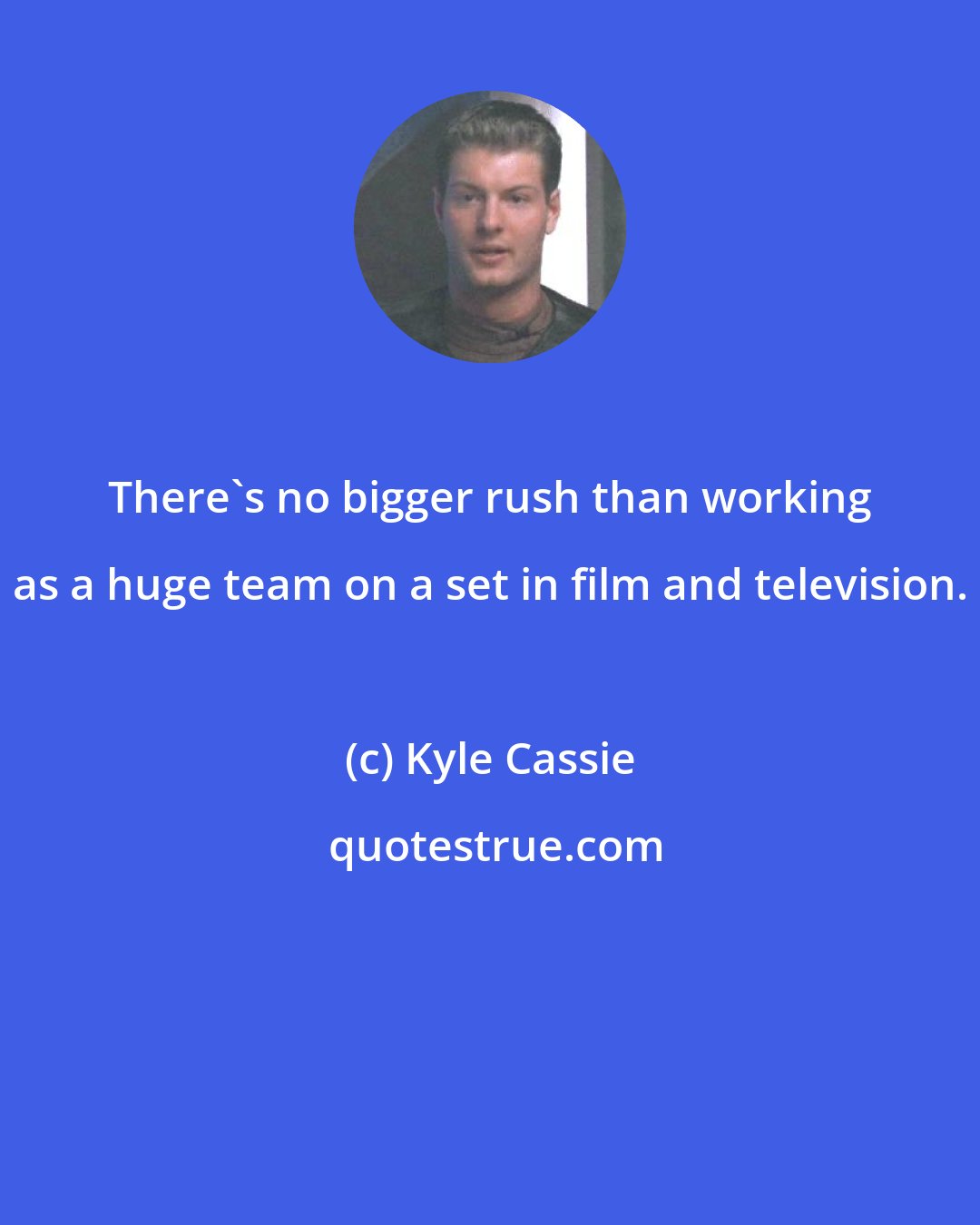 Kyle Cassie: There's no bigger rush than working as a huge team on a set in film and television.