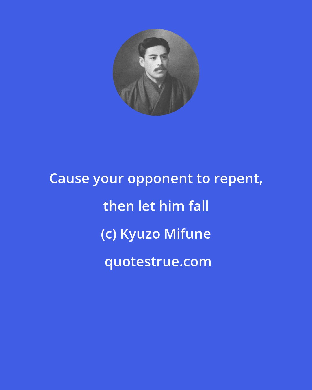Kyuzo Mifune: Cause your opponent to repent, then let him fall