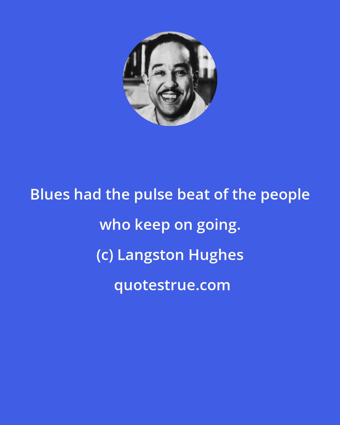 Langston Hughes: Blues had the pulse beat of the people who keep on going.