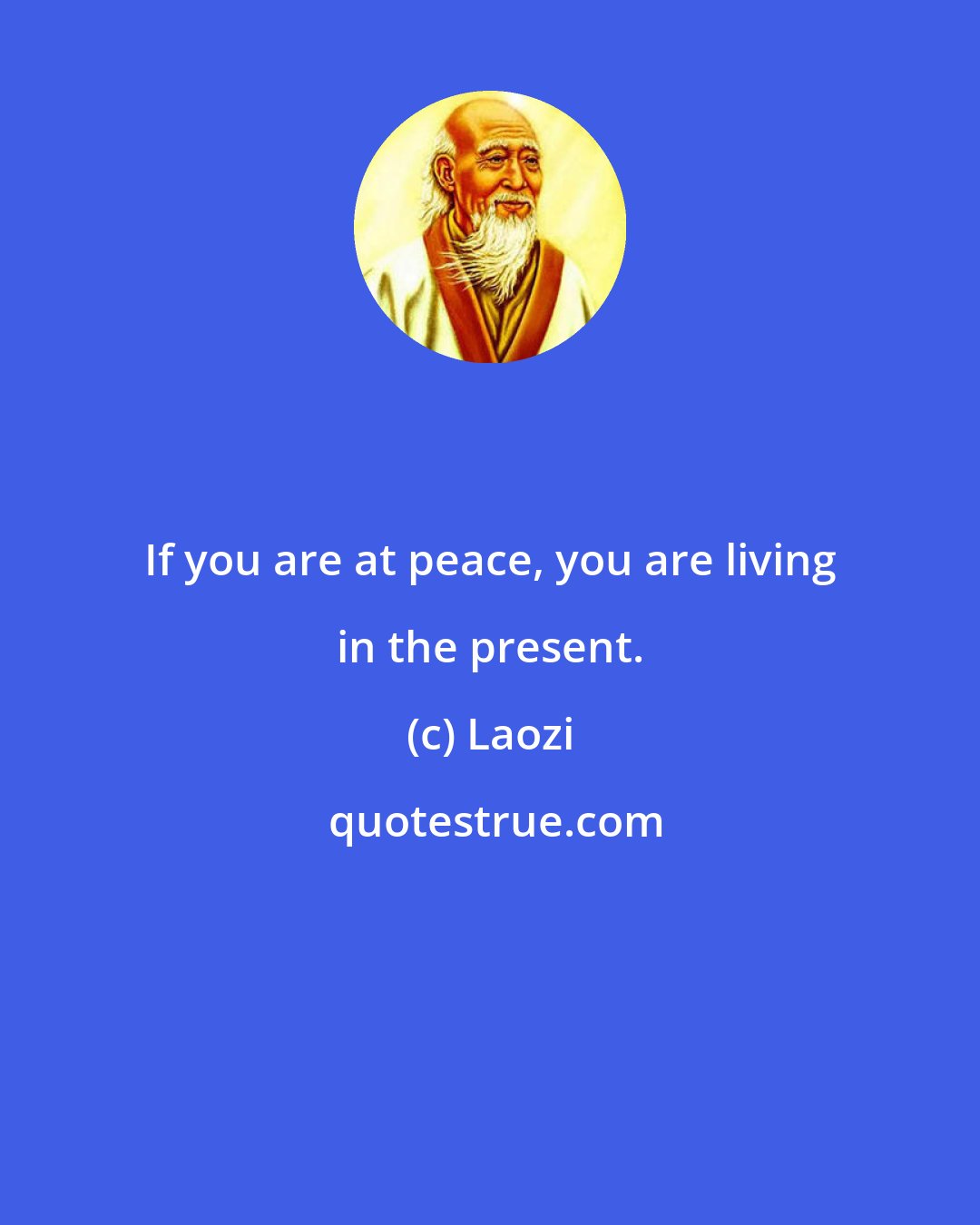 Laozi: If you are at peace, you are living in the present.