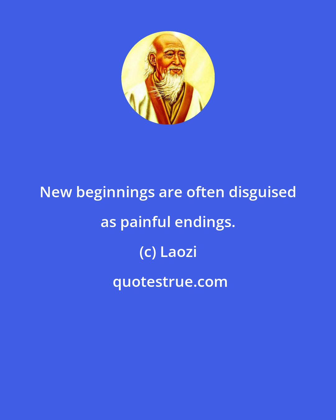 Laozi: New beginnings are often disguised as painful endings.