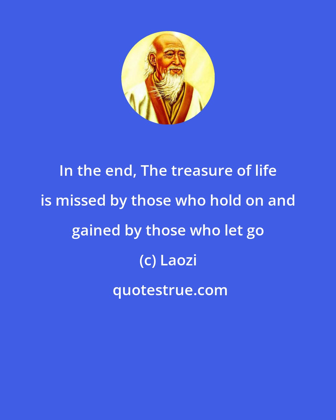 Laozi: In the end, The treasure of life is missed by those who hold on and gained by those who let go