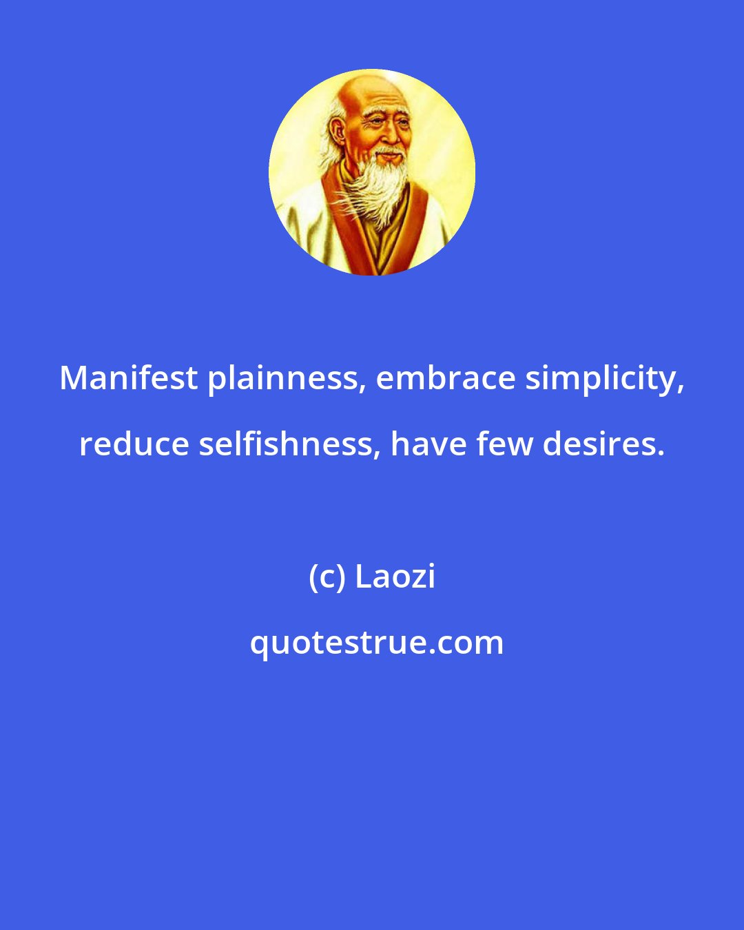 Laozi: Manifest plainness, embrace simplicity, reduce selfishness, have few desires.