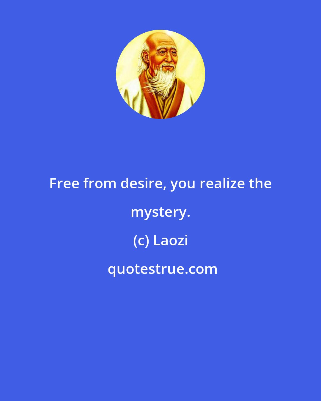 Laozi: Free from desire, you realize the mystery.