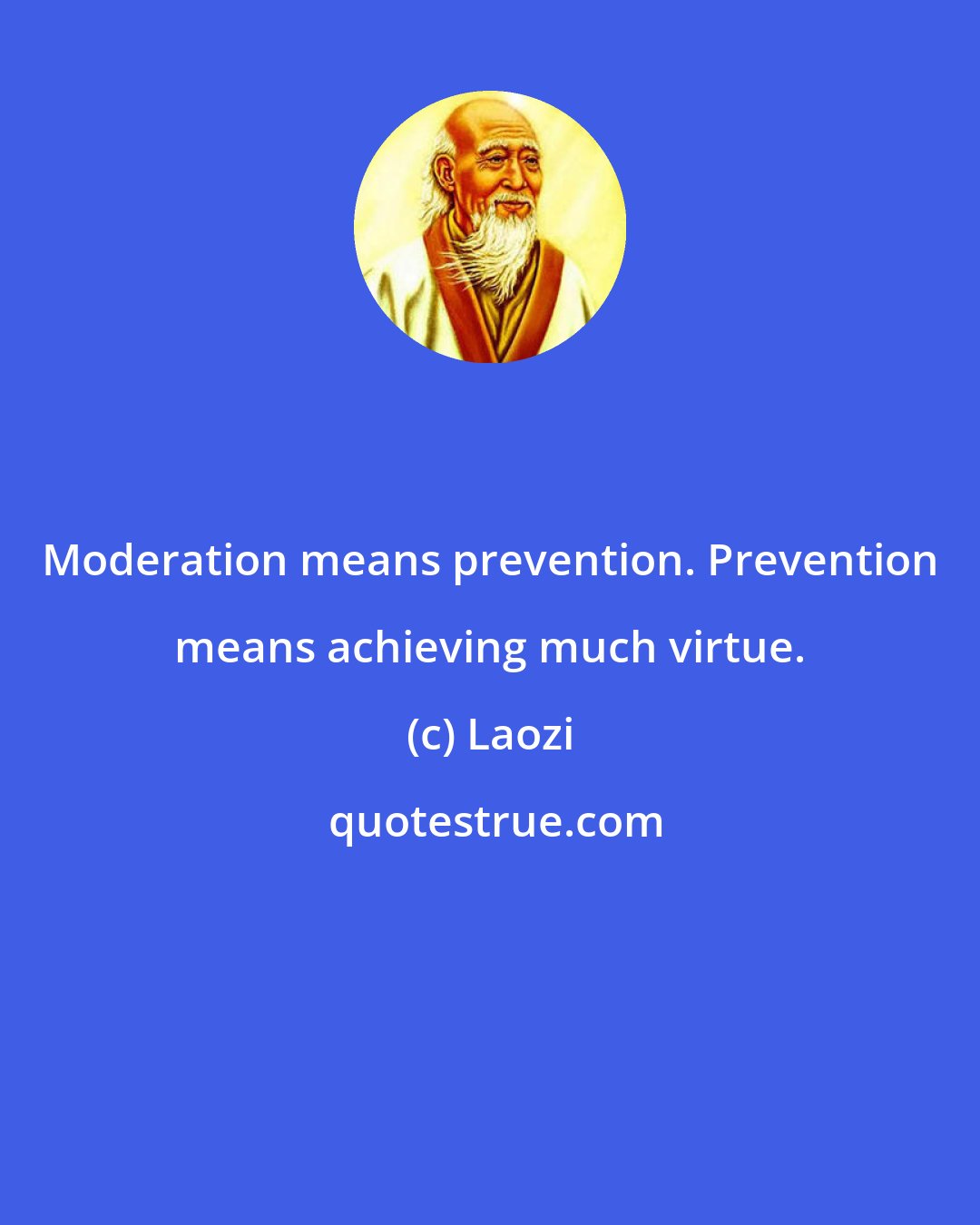 Laozi: Moderation means prevention. Prevention means achieving much virtue.