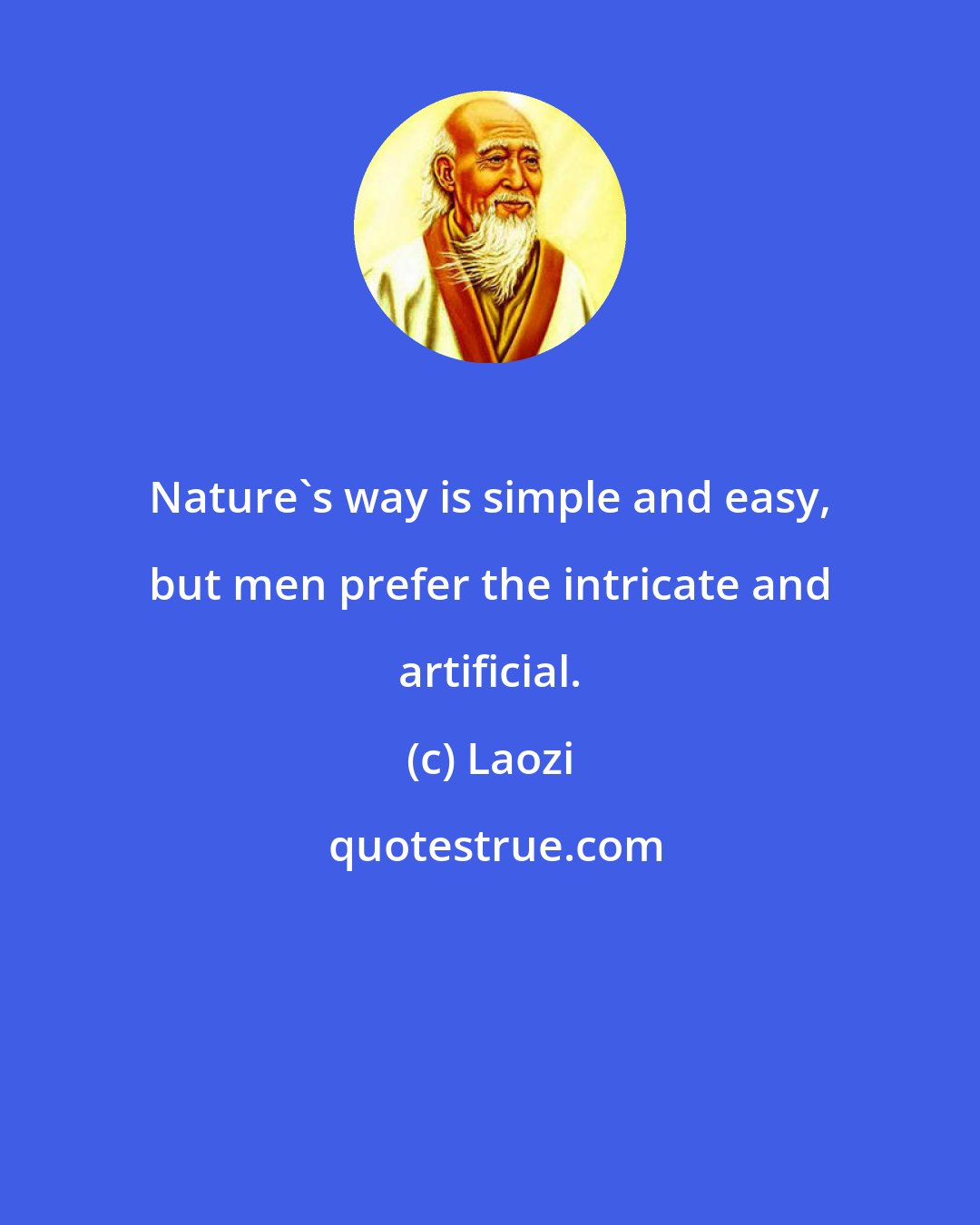 Laozi: Nature's way is simple and easy, but men prefer the intricate and artificial.