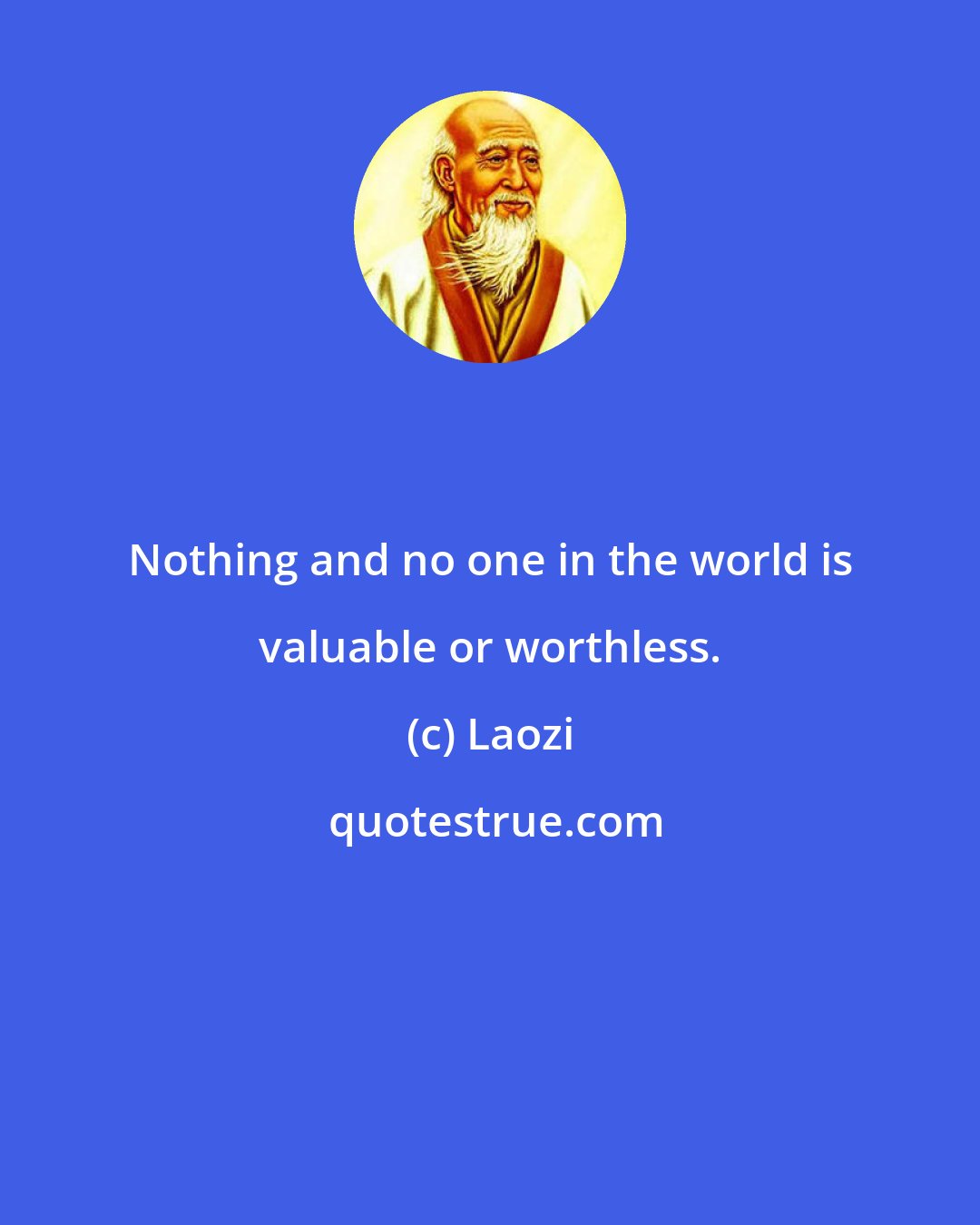 Laozi: Nothing and no one in the world is valuable or worthless.