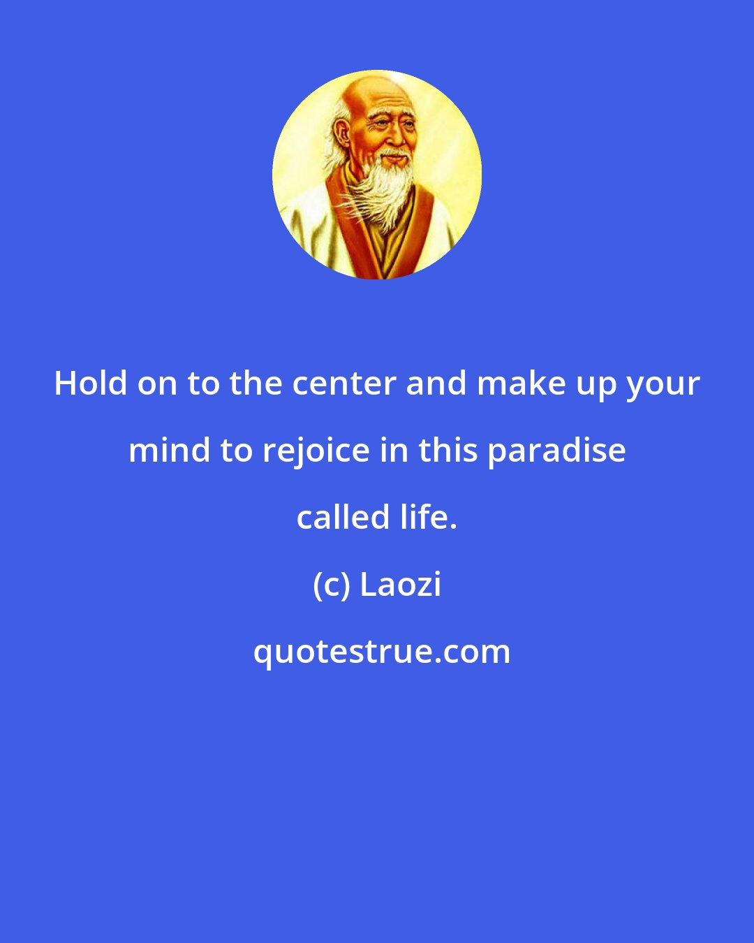 Laozi: Hold on to the center and make up your mind to rejoice in this paradise called life.