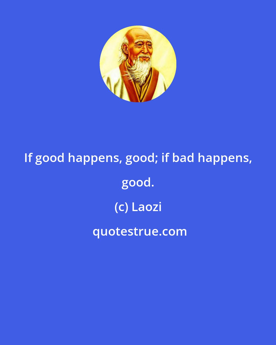 Laozi: If good happens, good; if bad happens, good.