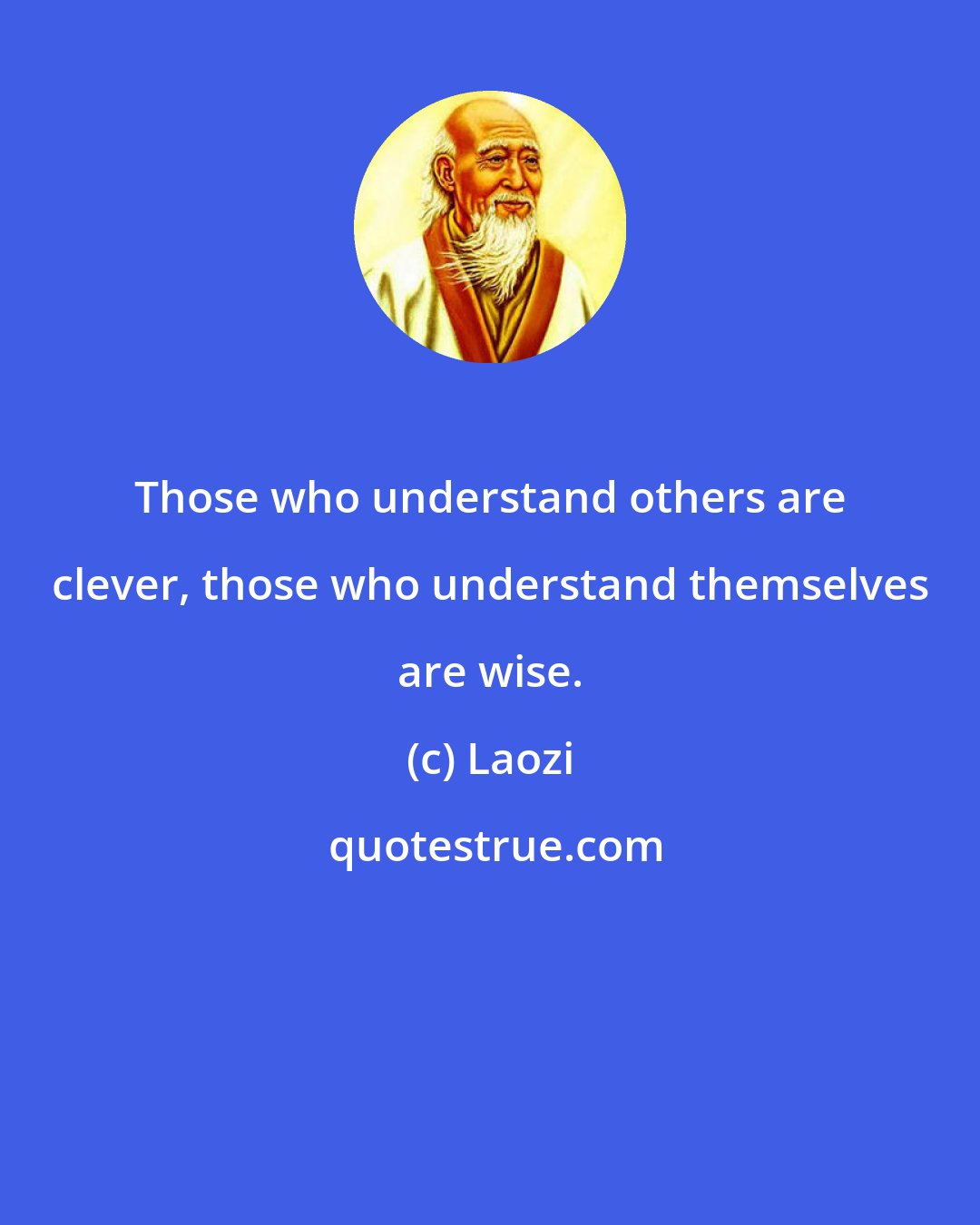 Laozi: Those who understand others are clever, those who understand themselves are wise.