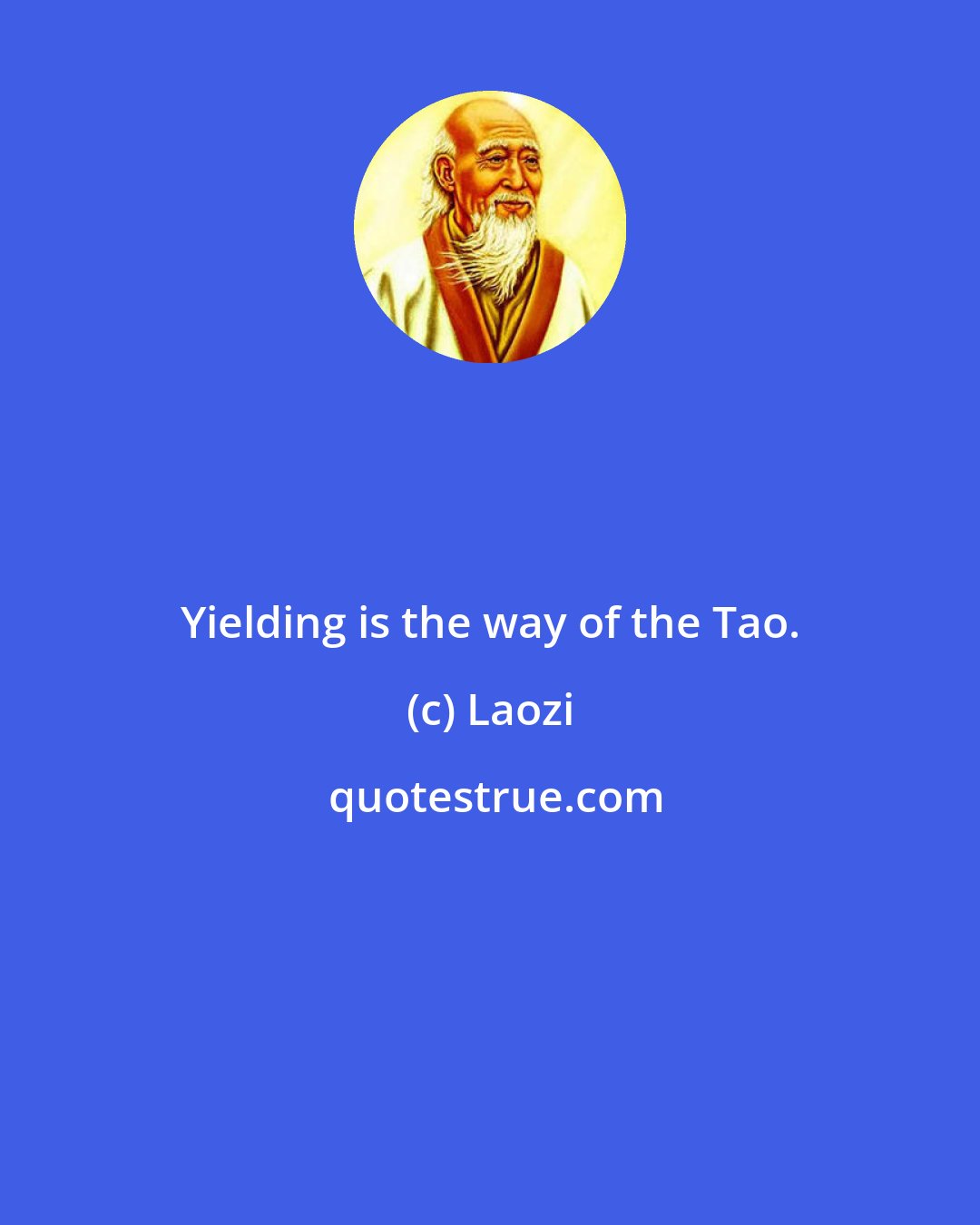 Laozi: Yielding is the way of the Tao.