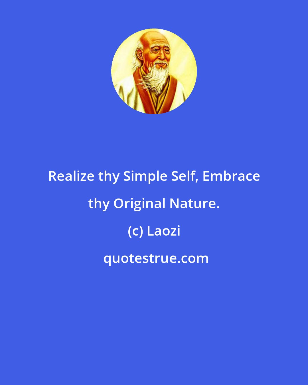 Laozi: Realize thy Simple Self, Embrace thy Original Nature.