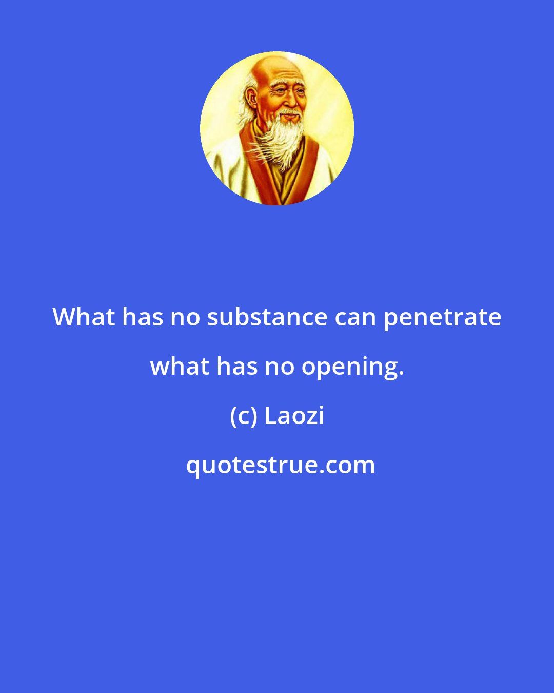 Laozi: What has no substance can penetrate what has no opening.