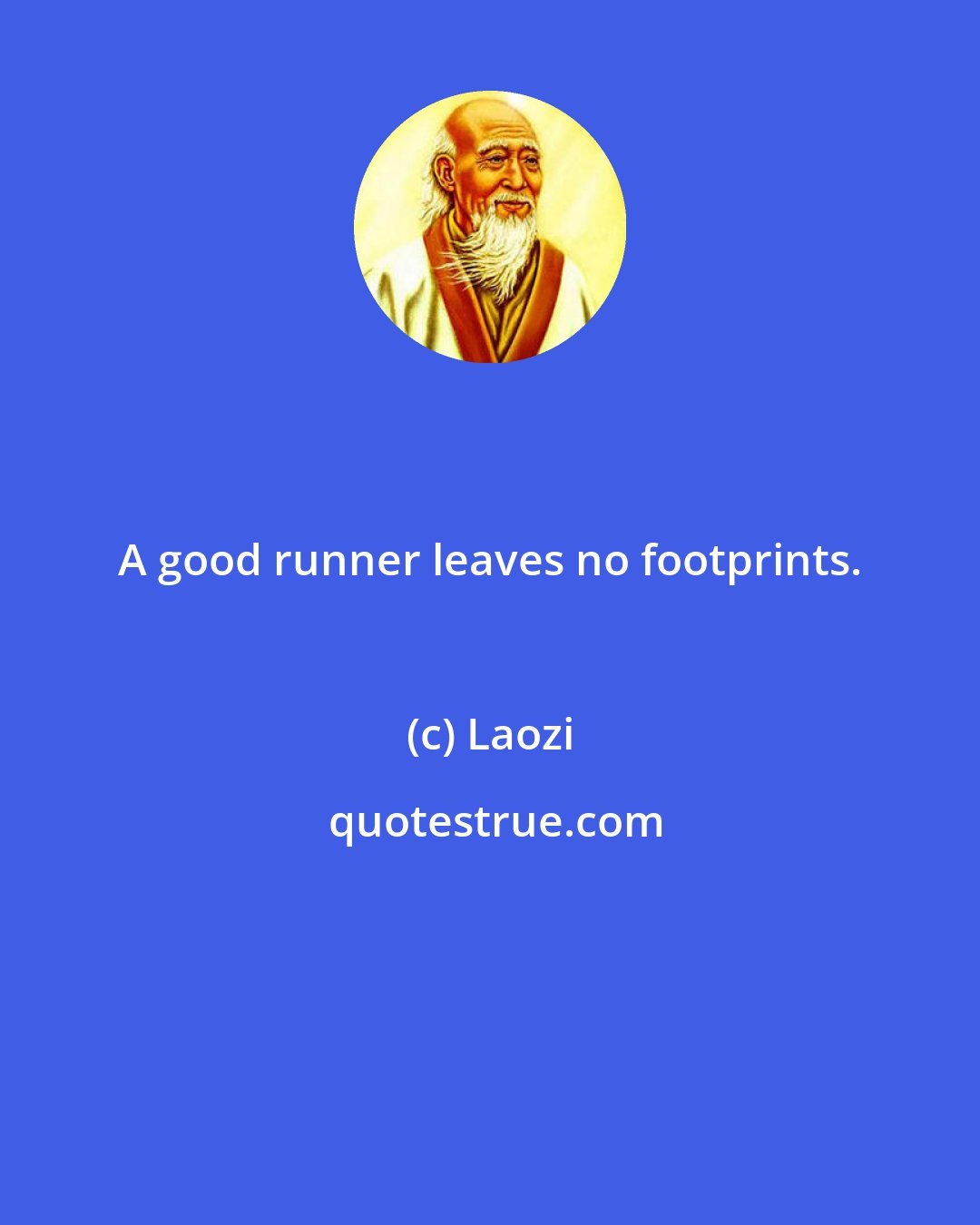 Laozi: A good runner leaves no footprints.