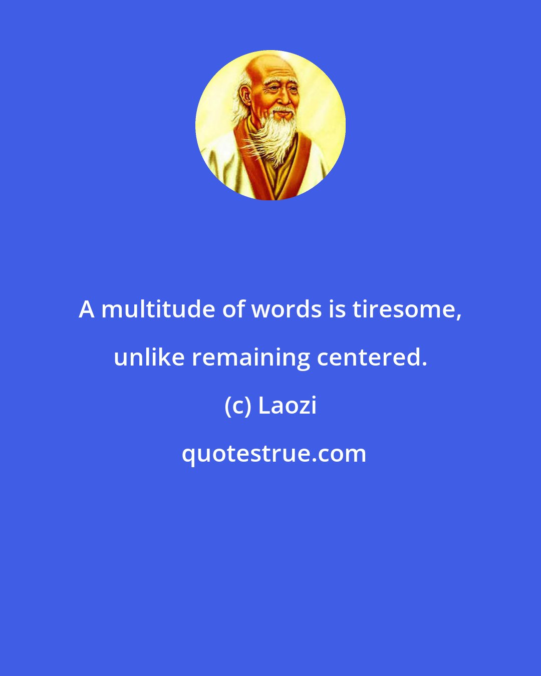 Laozi: A multitude of words is tiresome, unlike remaining centered.