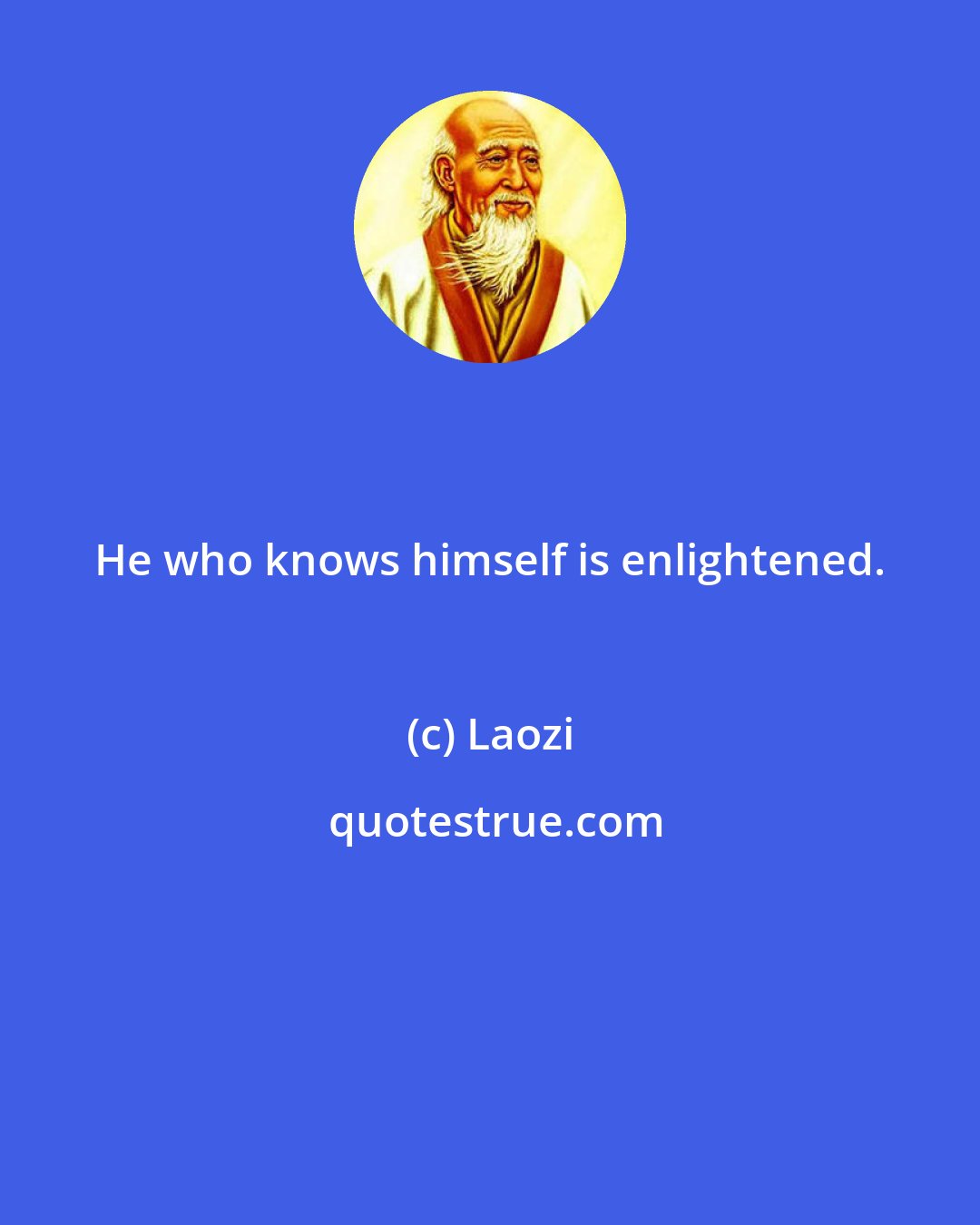 Laozi: He who knows himself is enlightened.