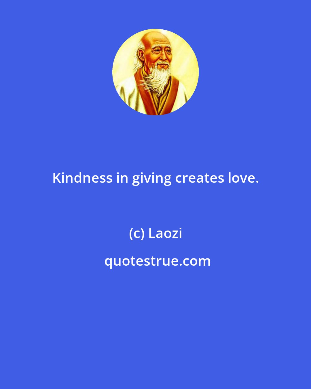 Laozi: Kindness in giving creates love.